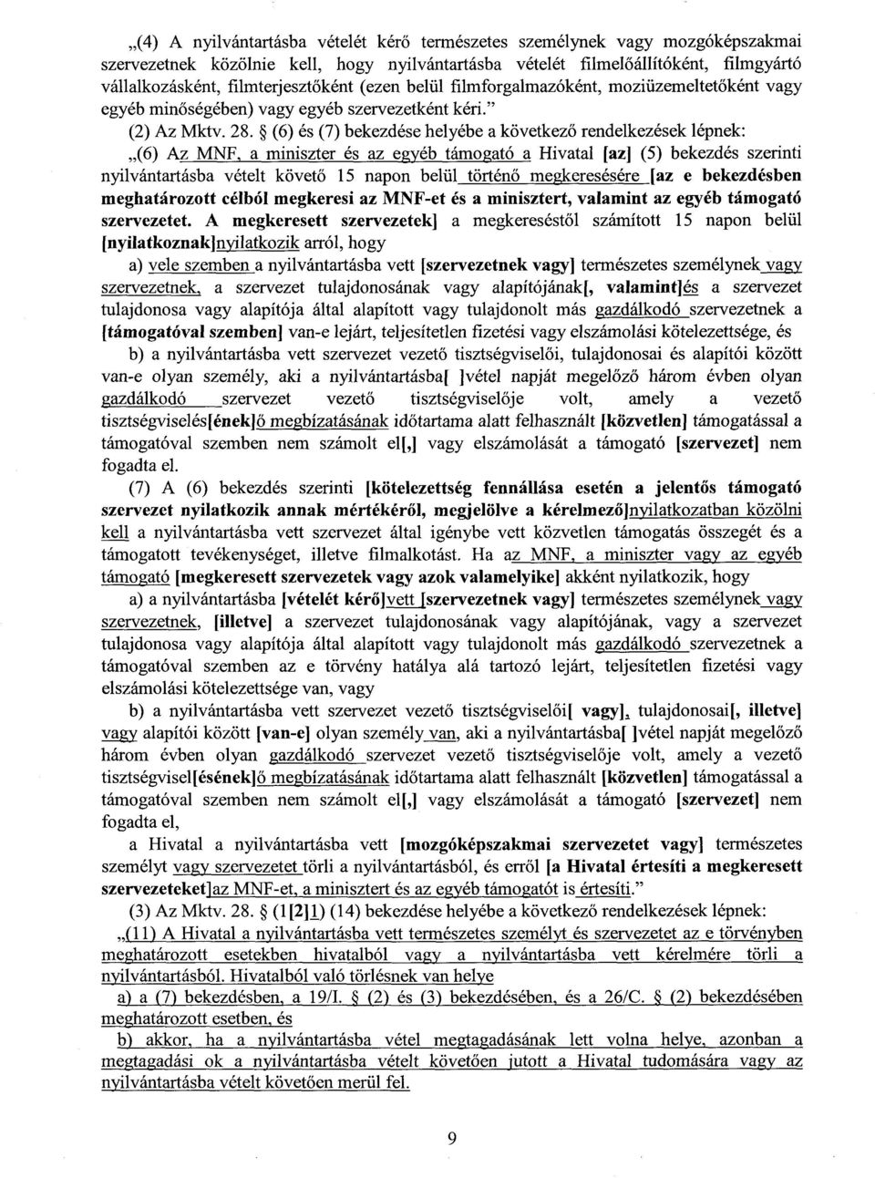 (6) és (7) bekezdése helyébe a következ ő rendelkezések lépnek : (6) Az MNF, a miniszter és az egyéb támogató a Hivatal [az] (5) bekezdés szerinti nyilvántartásba vételt követ ő 15 napon belül