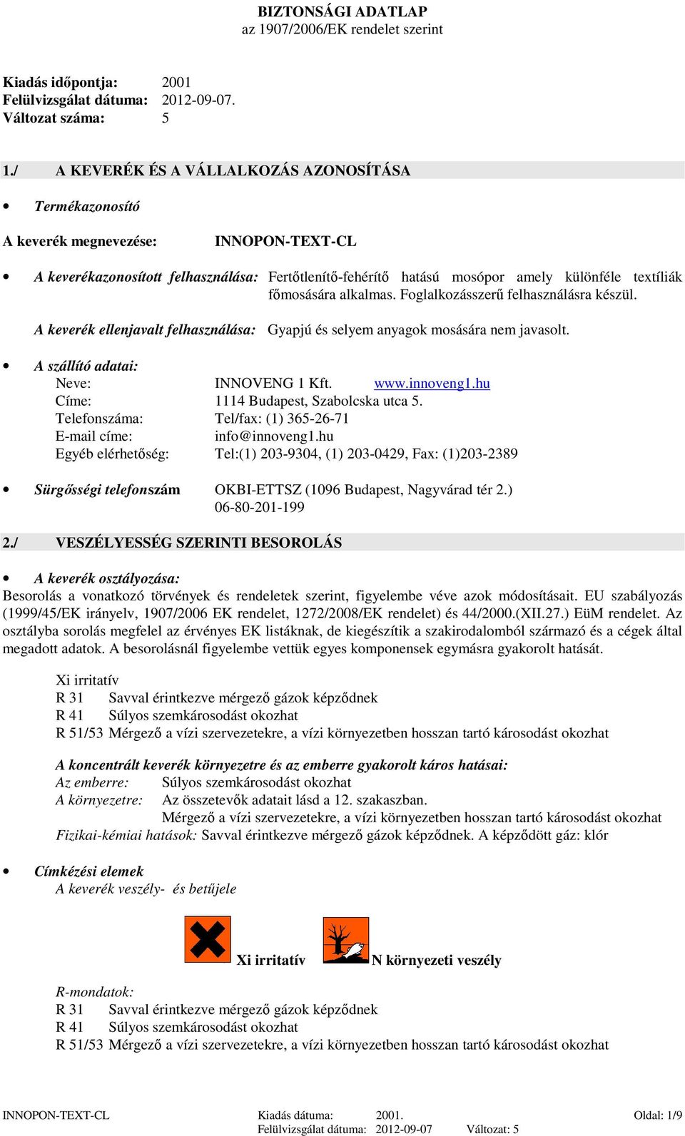 főmosására alkalmas. Foglalkozásszerű felhasználásra készül. A keverék ellenjavalt felhasználása: Gyapjú és selyem anyagok mosására nem javasolt. A szállító adatai: Neve: INNOVENG 1 Kft. www.