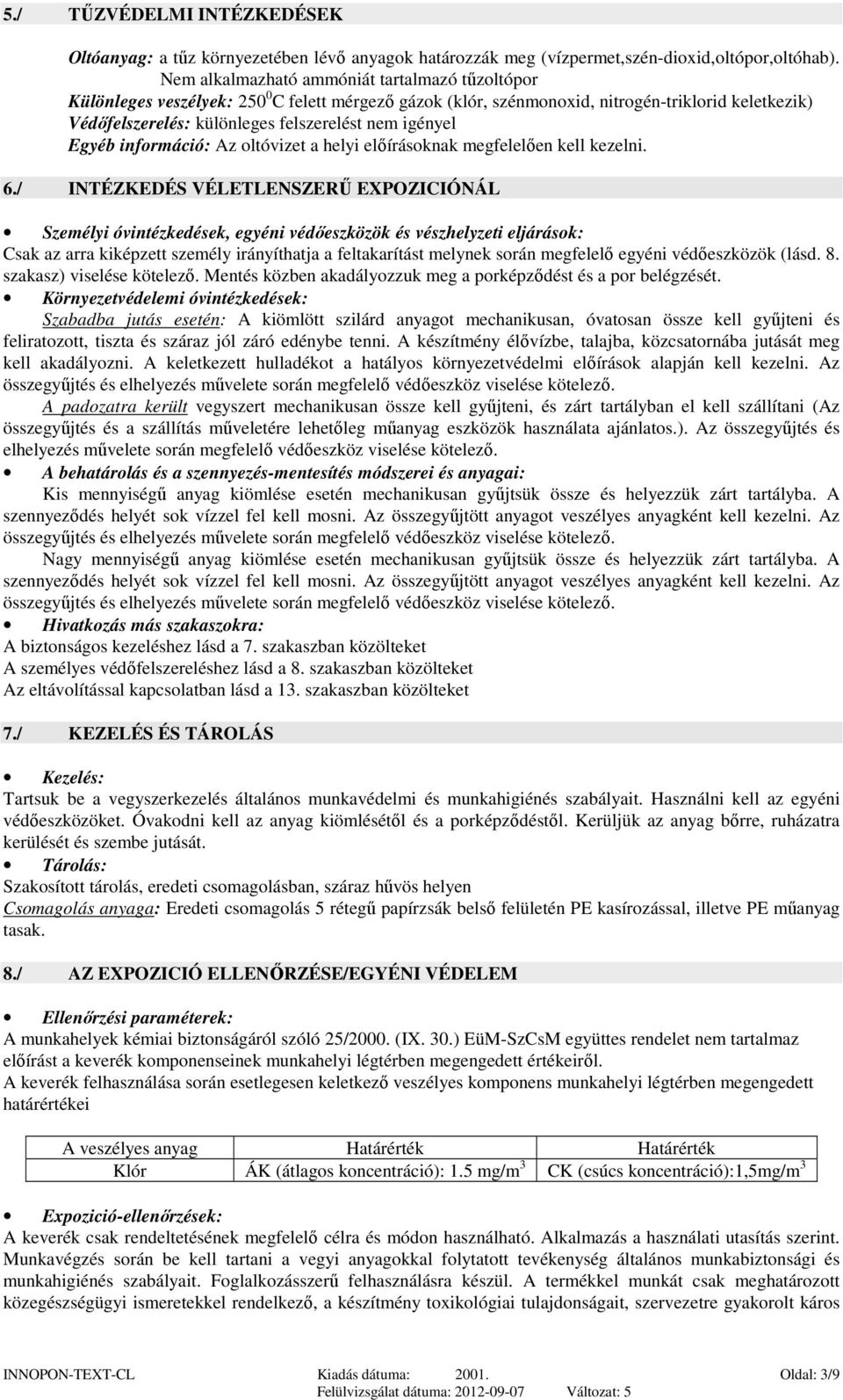 igényel Egyéb információ: Az oltóvizet a helyi előírásoknak megfelelően kell kezelni. 6.