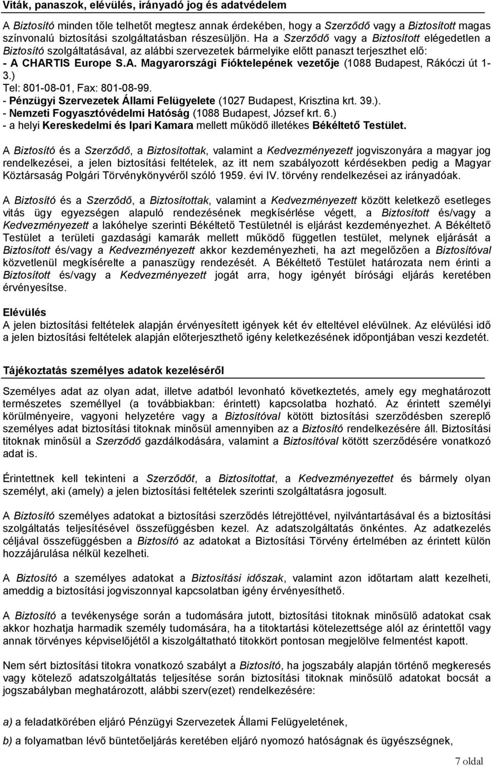 CHARTIS Europe S.A. Magyarországi Fióktelepének vezetője (1088 Budapest, Rákóczi út 1-3.) Tel: 801-08-01, Fax: 801-08-99. - Pénzügyi Szervezetek Állami Felügyelete (1027 Budapest, Krisztina krt. 39.). - Nemzeti Fogyasztóvédelmi Hatóság (1088 Budapest, József krt.