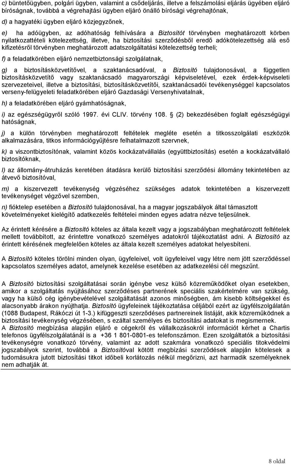 adókötelezettség alá eső kifizetésről törvényben meghatározott adatszolgáltatási kötelezettség terheli; f) a feladatkörében eljáró nemzetbiztonsági szolgálatnak, g) a biztosításközvetítővel, a