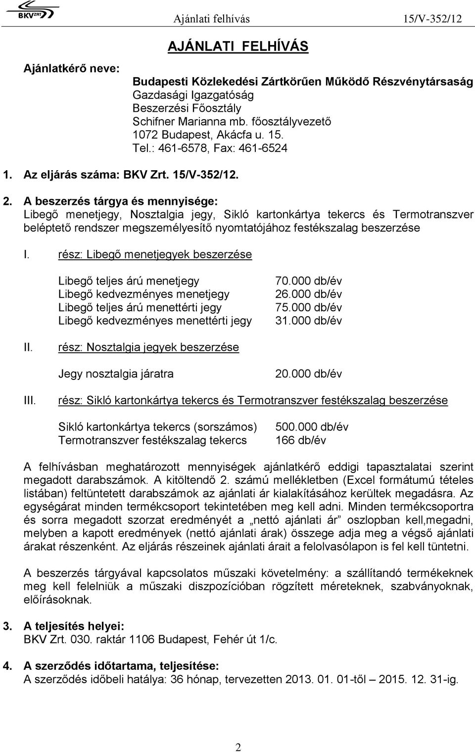 A beszerzés tárgya és mennyisége: Libegő menetjegy, Nosztalgia jegy, Sikló kartonkártya tekercs és Termotranszver beléptető rendszer megszemélyesítő nyomtatójához festékszalag beszerzése I.