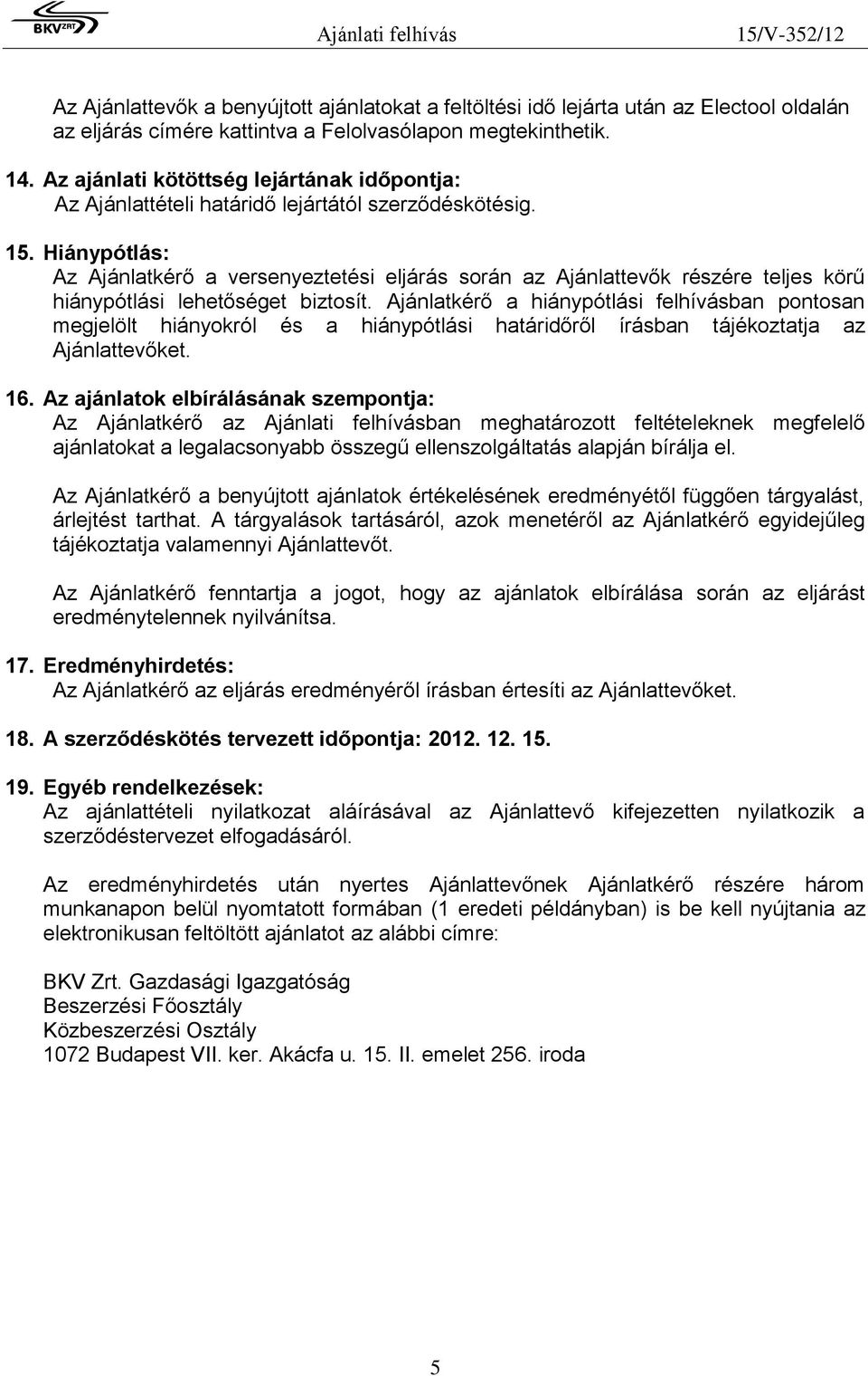 Hiánypótlás: Az Ajánlatkérő a versenyeztetési eljárás során az Ajánlattevők részére teljes körű hiánypótlási lehetőséget biztosít.