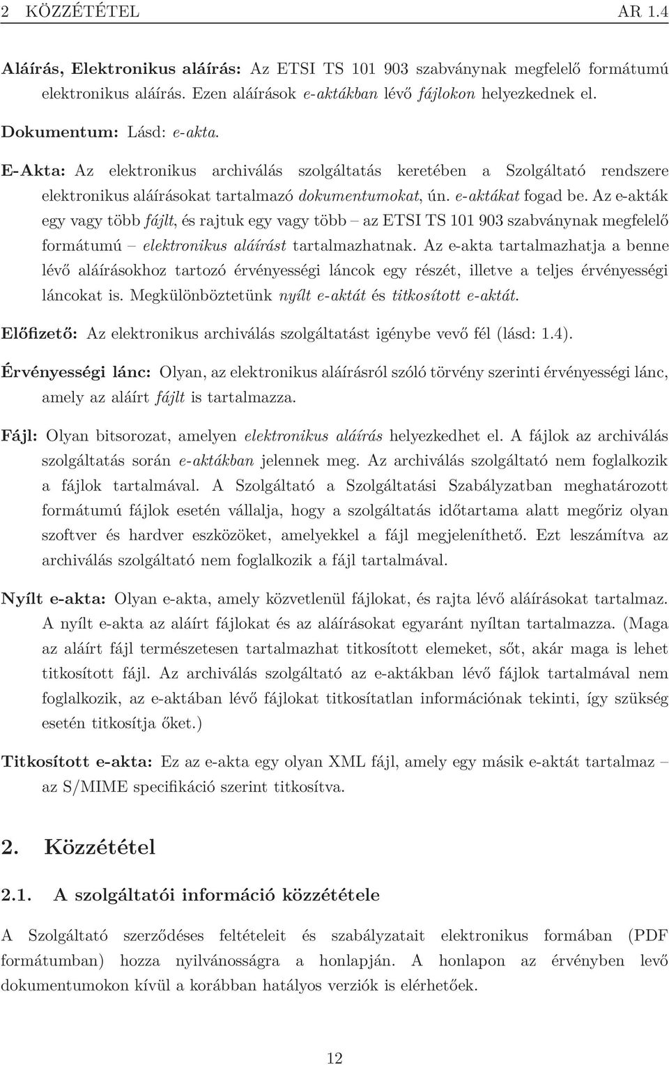 Az e-akták egy vagy több fájlt, és rajtuk egy vagy több az ETSI TS 101 903 szabványnak megfelelő formátumú elektronikus aláírást tartalmazhatnak.