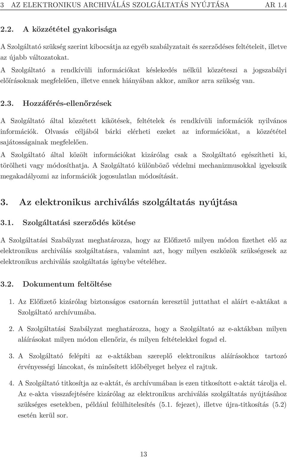 A Szolgáltató a rendkívüli információkat késlekedés nélkül közzéteszi a jogszabályi előírásoknak megfelelően, illetve ennek hiányában akkor, amikor arra szükség van. 2.3.