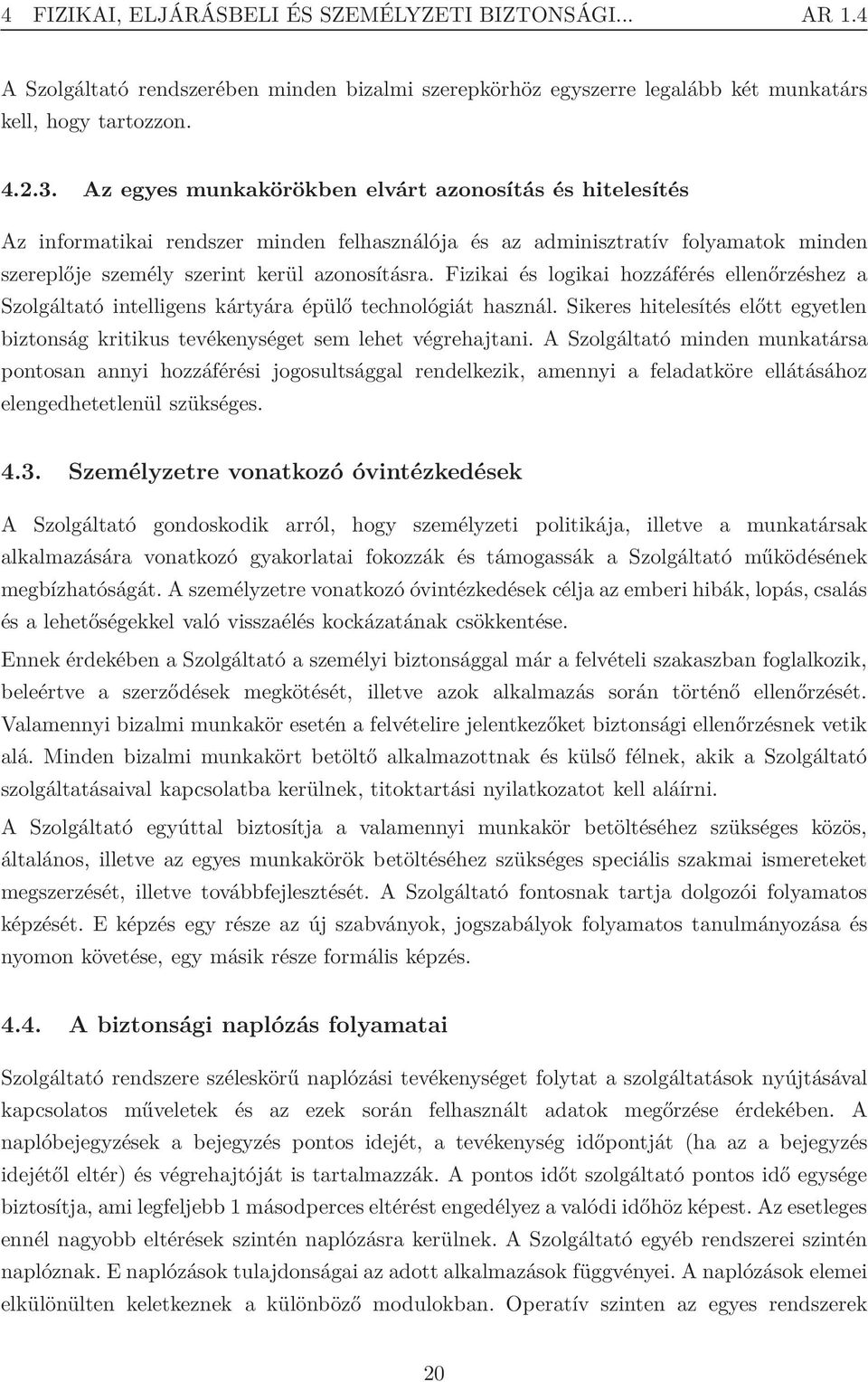 Fizikai és logikai hozzáférés ellenőrzéshez a Szolgáltató intelligens kártyára épülő technológiát használ. Sikeres hitelesítés előtt egyetlen biztonság kritikus tevékenységet sem lehet végrehajtani.