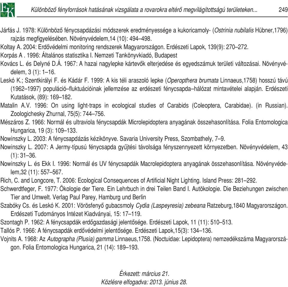 2004: Erdôvédelmi monitoring rendszerek Magyarországon. Erdészeti Lapok, 139(9): 270 272. Korpás A. 1996: Általános statisztika I. Nemzeti Tankönyvkiadó, Budapest Kovács L. és Delyné D.Á. 1967: A hazai nagylepke kártevôk elterjedése és egyedszámuk területi változásai.