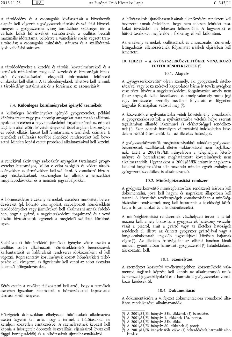 tárolásához szükséges tér; a várható külső hőmérsékleti szélsőértékek; a szállítás becsült maximális időtartama, beleértve a vámeljárás során végzett tranzittárolást; a csomagolás minősítési státusza
