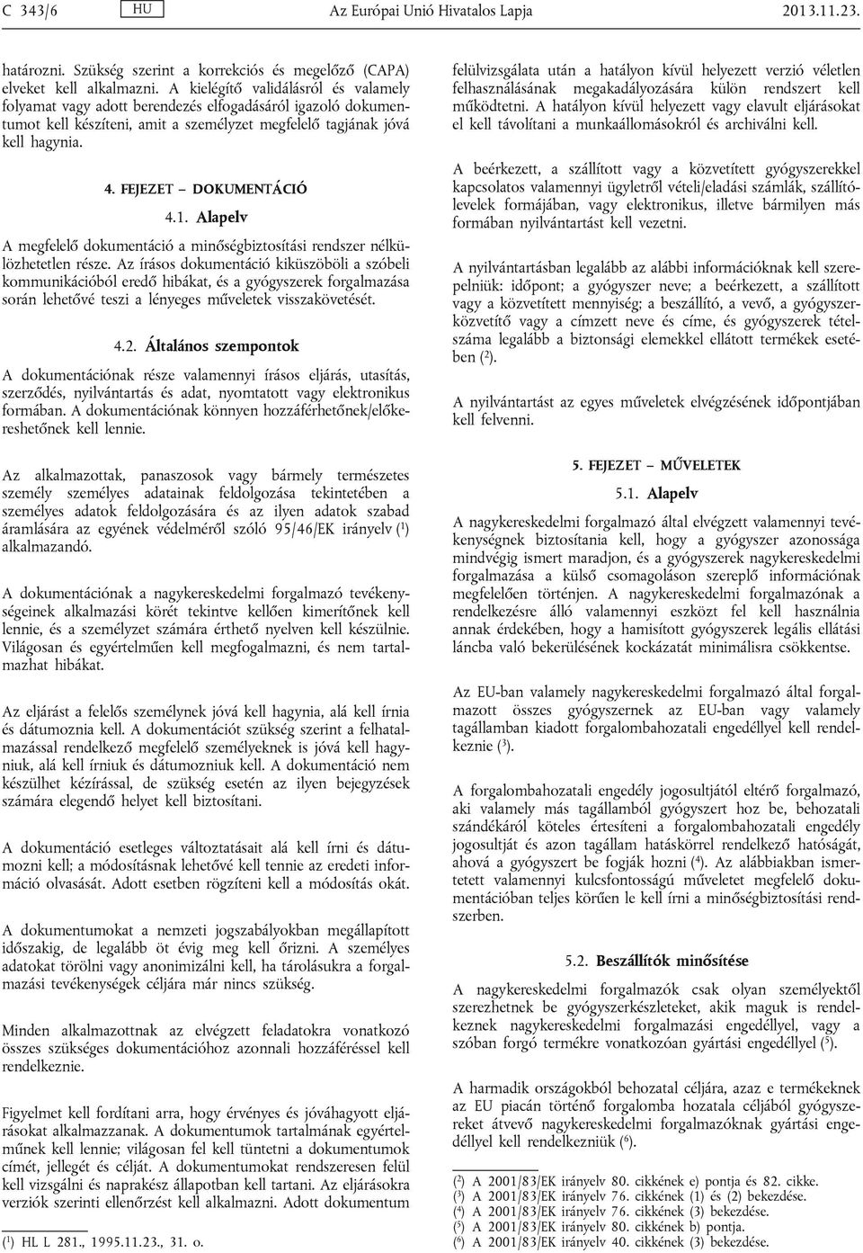 FEJEZET DOKUMENTÁCIÓ 4.1. Alapelv A megfelelő dokumentáció a minőségbiztosítási rendszer nélkülözhetetlen része.