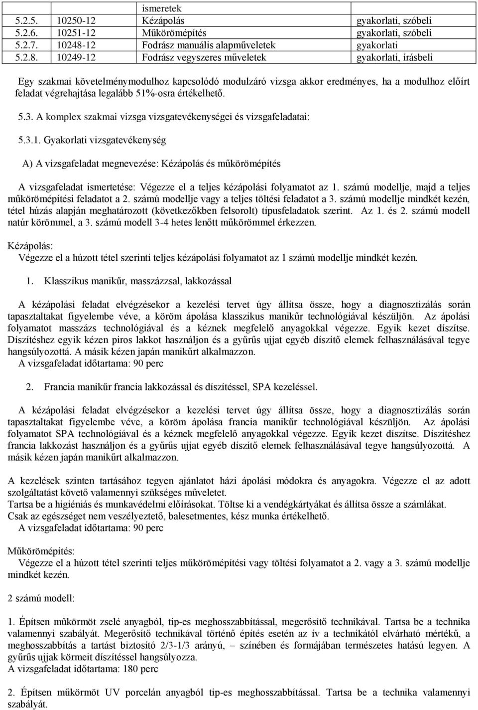 10249-12 Fodrász vegyszeres műveletek gyakorlati, írásbeli Egy szakmai követelménymodulhoz kapcsolódó modulzáró vizsga akkor eredményes, ha a modulhoz előírt feladat végrehajtása legalább 51%-osra