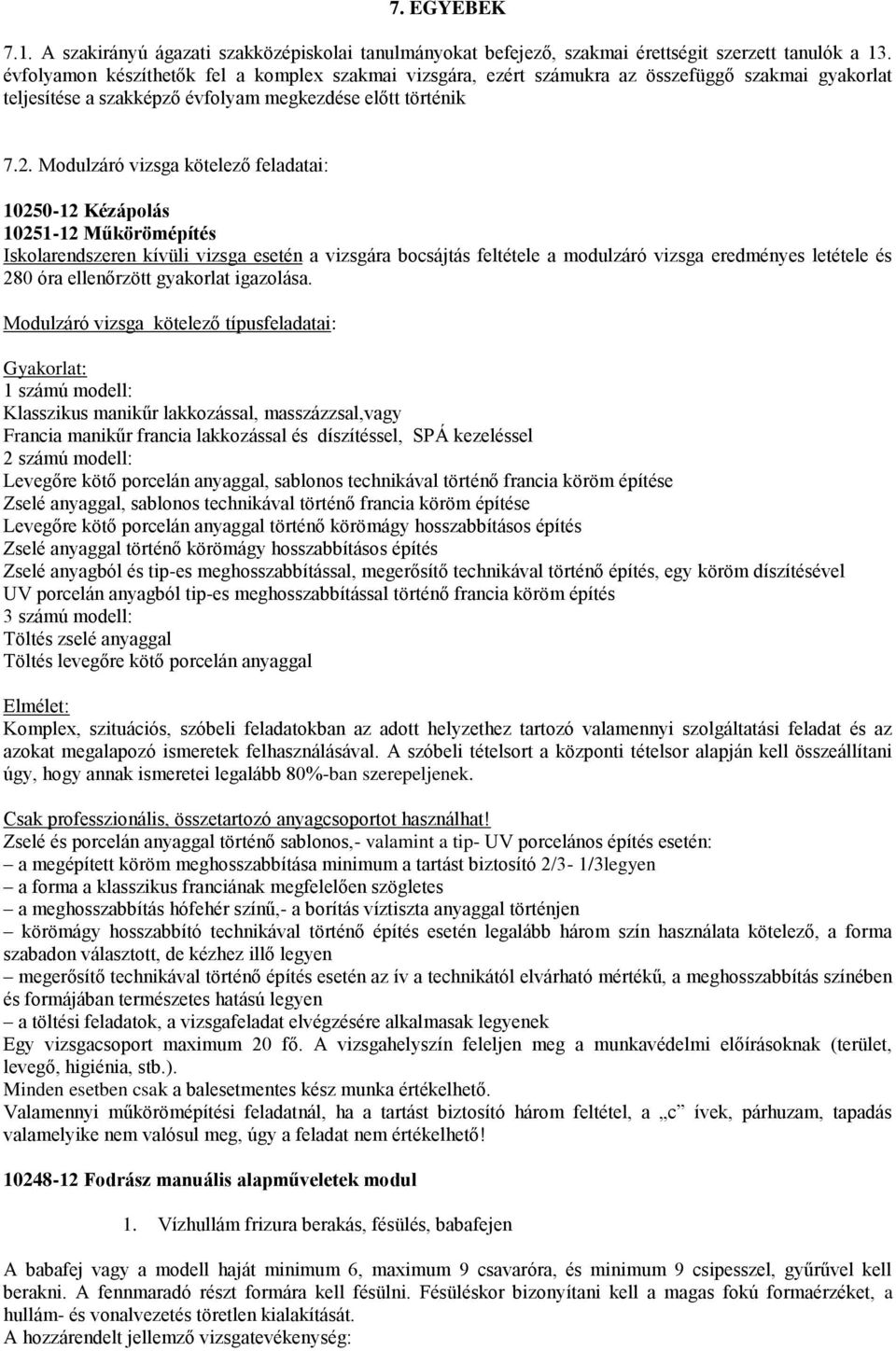 Modulzáró vizsga kötelező feladatai: 10250-12 Kézápolás 10251-12 Műkörömépítés Iskolarendszeren kívüli vizsga esetén a vizsgára bocsájtás feltétele a modulzáró vizsga eredményes letétele és 280 óra