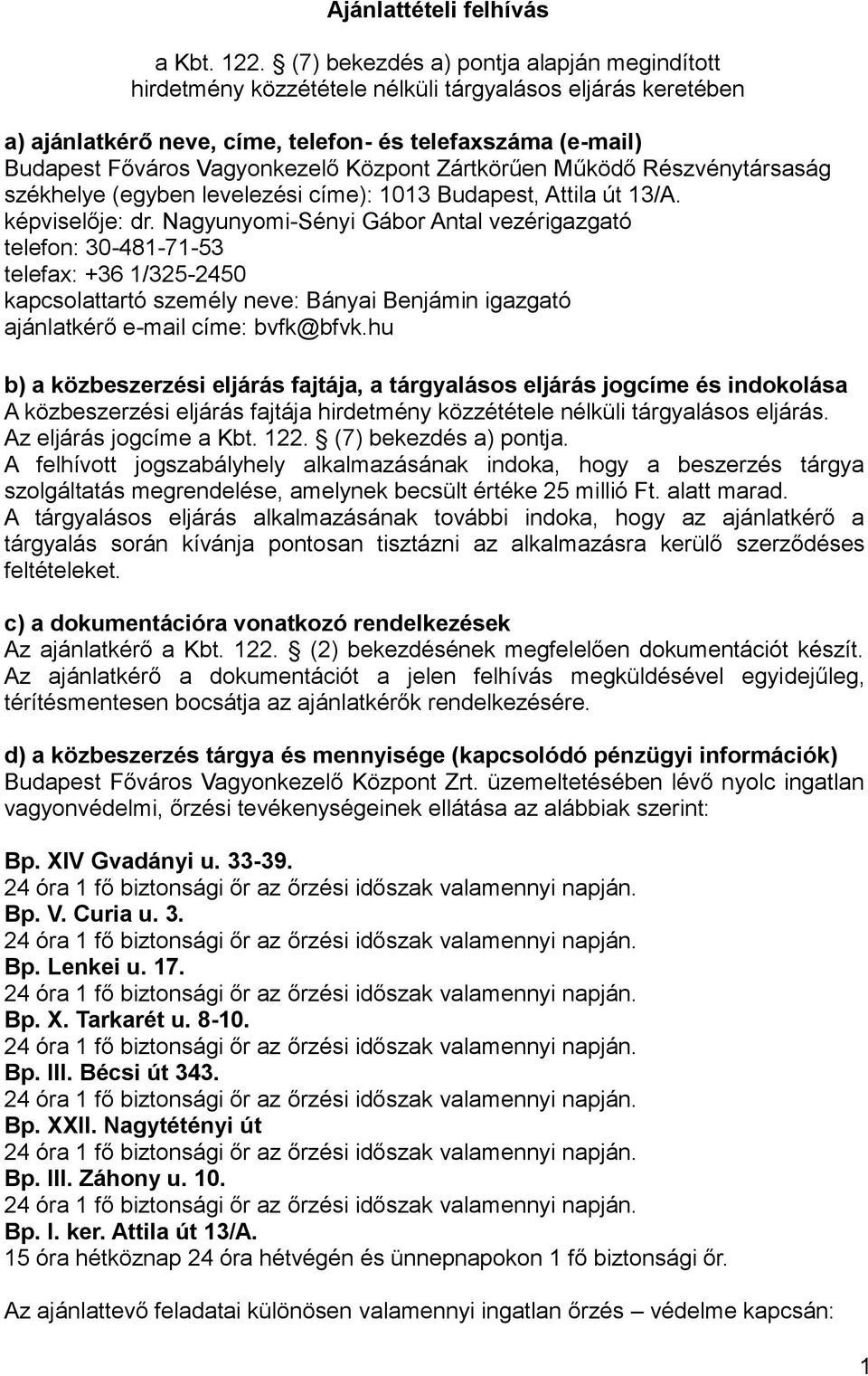 Központ Zártkörűen Működő Részvénytársaság székhelye (egyben levelezési címe): 1013 Budapest, Attila út 13/A. képviselője: dr.