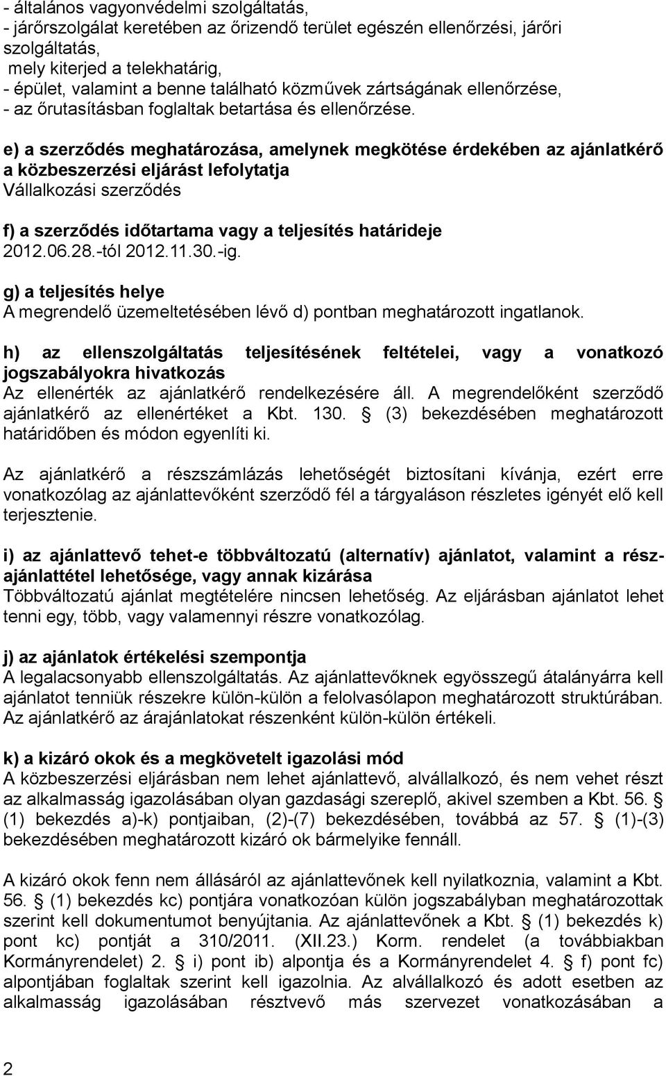 e) a szerződés meghatározása, amelynek megkötése érdekében az ajánlatkérő a közbeszerzési eljárást lefolytatja Vállalkozási szerződés f) a szerződés időtartama vagy a teljesítés határideje 2012.06.28.