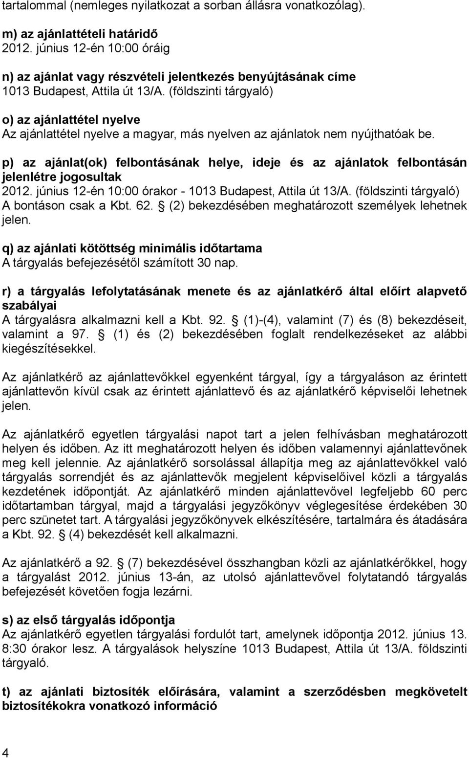 (földszinti tárgyaló) o) az ajánlattétel nyelve Az ajánlattétel nyelve a magyar, más nyelven az ajánlatok nem nyújthatóak be.