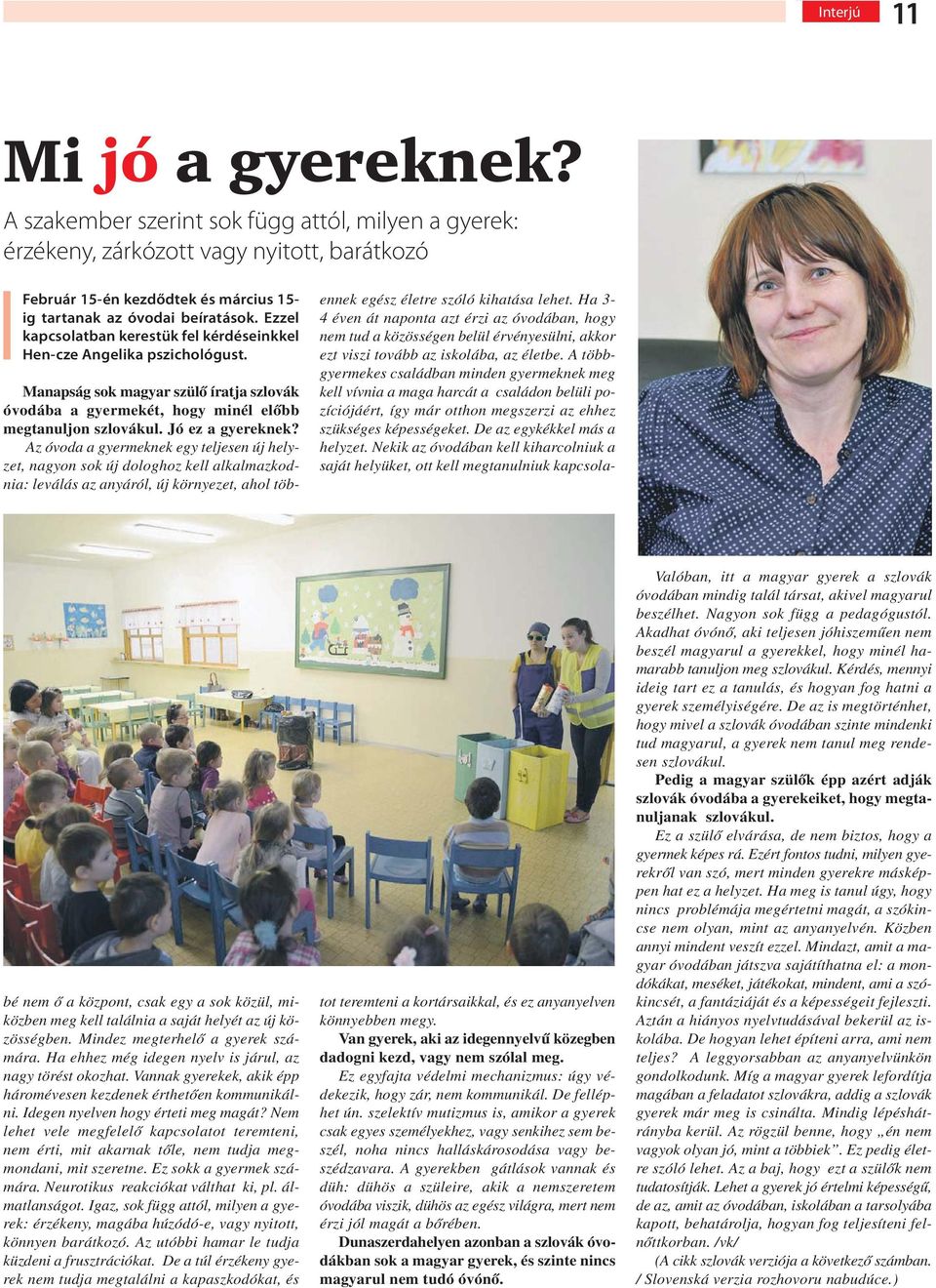 Az óvoda a gyermeknek egy teljesen új helyzet, nagyon sok új dologhoz kell alkalmazkodnia: leválás az anyáról, új környezet, ahol többé nem ő a központ, csak egy a sok közül, miközben meg kell