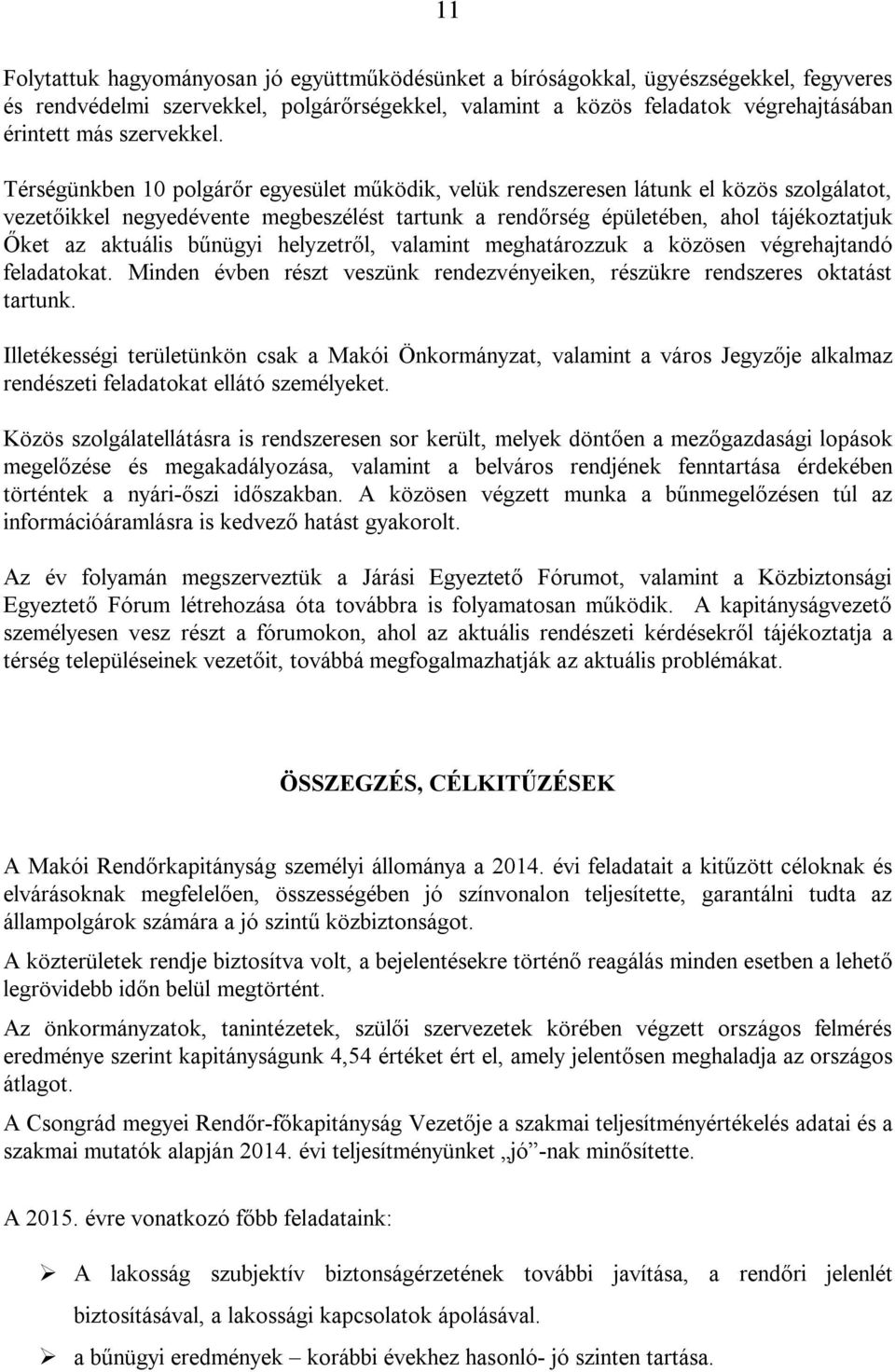 Térségünkben 10 polgárőr egyesület működik, velük rendszeresen látunk el közös szolgálatot, vezetőikkel negyedévente megbeszélést tartunk a rendőrség épületében, ahol tájékoztatjuk Őket az aktuális