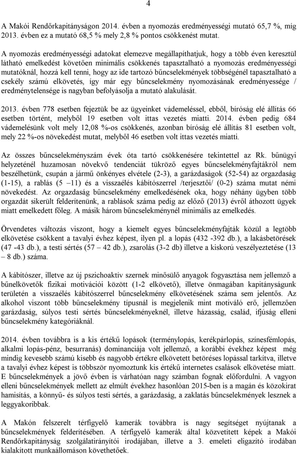 tenni, hogy az ide tartozó bűncselekmények többségénél tapasztalható a csekély számú elkövetés, így már egy bűncselekmény nyomozásának eredményessége / eredménytelensége is nagyban befolyásolja a