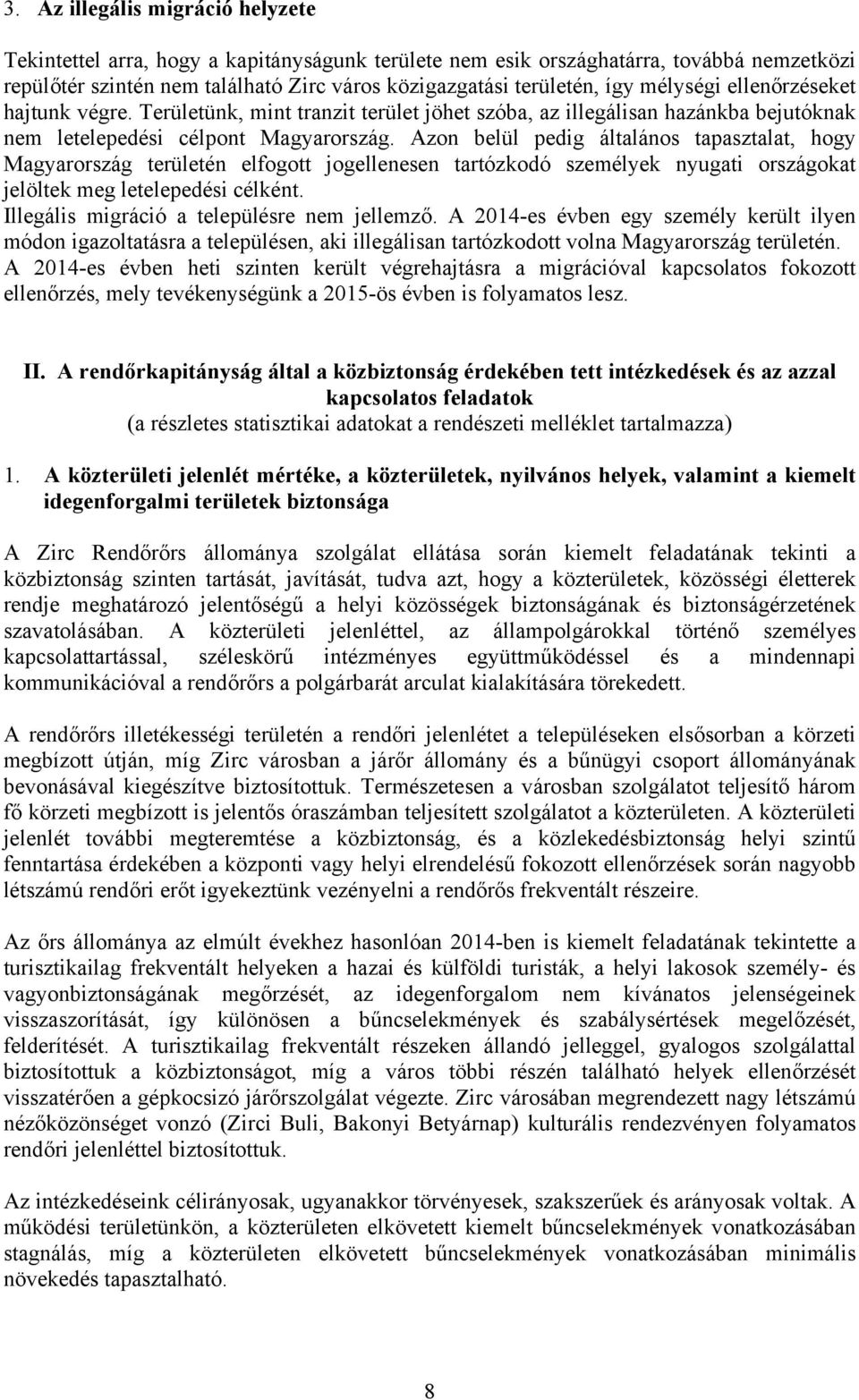 Azon belül pedig általános tapasztalat, hogy Magyarország területén elfogott jogellenesen tartózkodó személyek nyugati országokat jelöltek meg letelepedési célként.