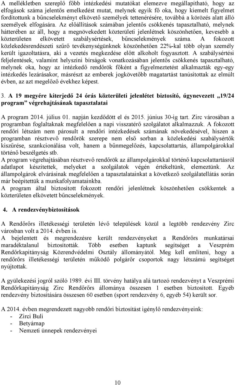 Az előállítások számában jelentős csökkenés tapasztalható, melynek hátterében az áll, hogy a megnövekedett közterületi jelenlétnek köszönhetően, kevesebb a közterületen elkövetett szabálysértések,