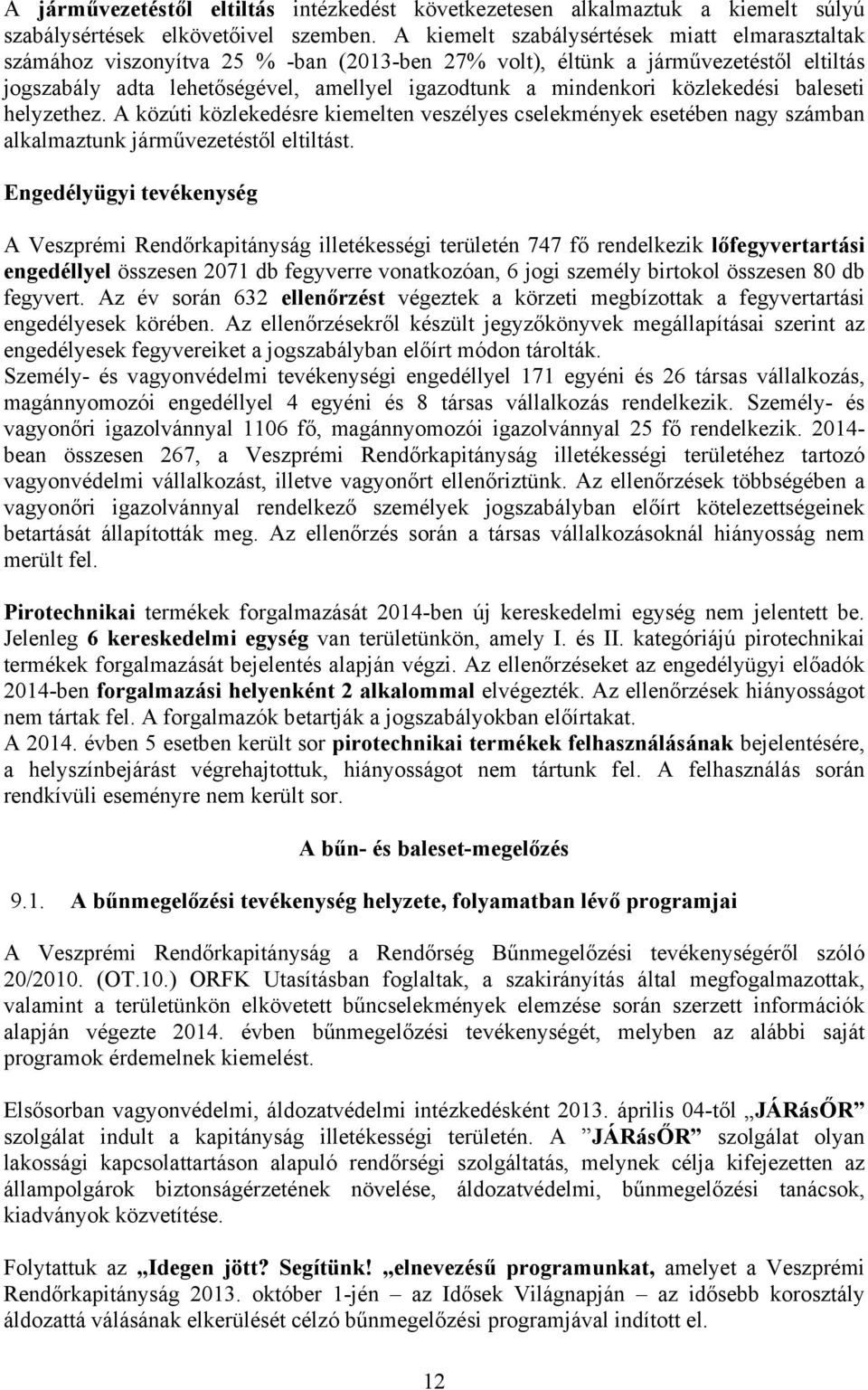 közlekedési baleseti helyzethez. A közúti közlekedésre kiemelten veszélyes cselekmények esetében nagy számban alkalmaztunk járművezetéstől eltiltást.