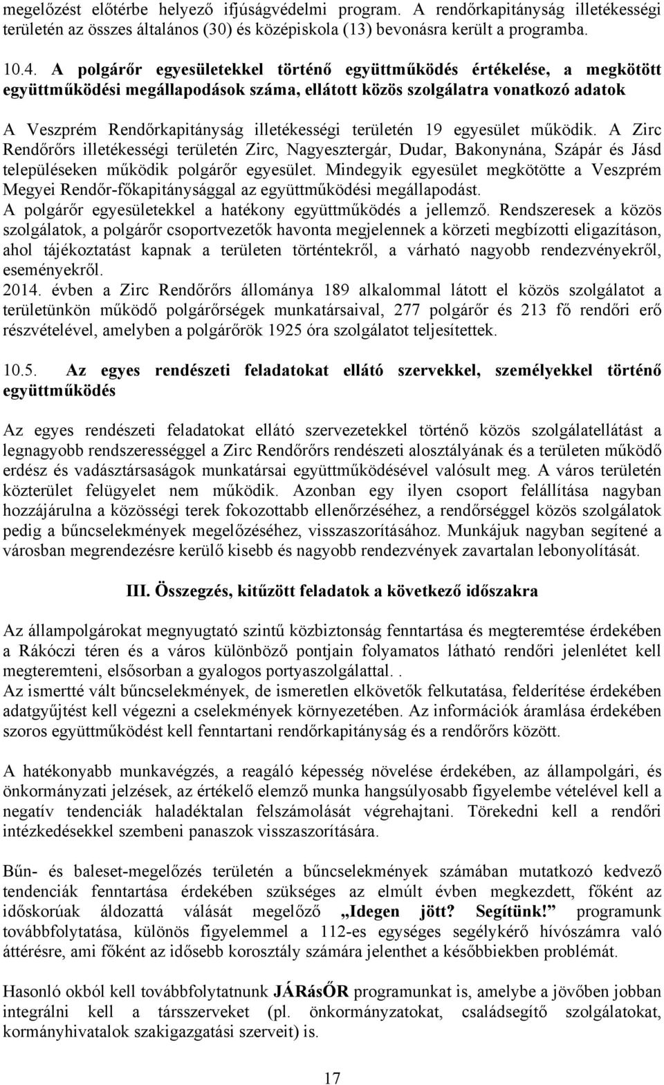 területén 19 egyesület működik. A Zirc Rendőrőrs illetékességi területén Zirc, Nagyesztergár, Dudar, Bakonynána, Szápár és Jásd településeken működik polgárőr egyesület.