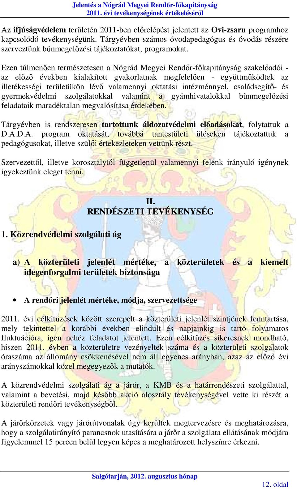 Ezen túlmenően természetesen a Nógrád Megyei Rendőr-főkapitányság szakelőadói - az előző években kialakított gyakorlatnak megfelelően - együttműködtek az illetékességi területükön lévő valamennyi