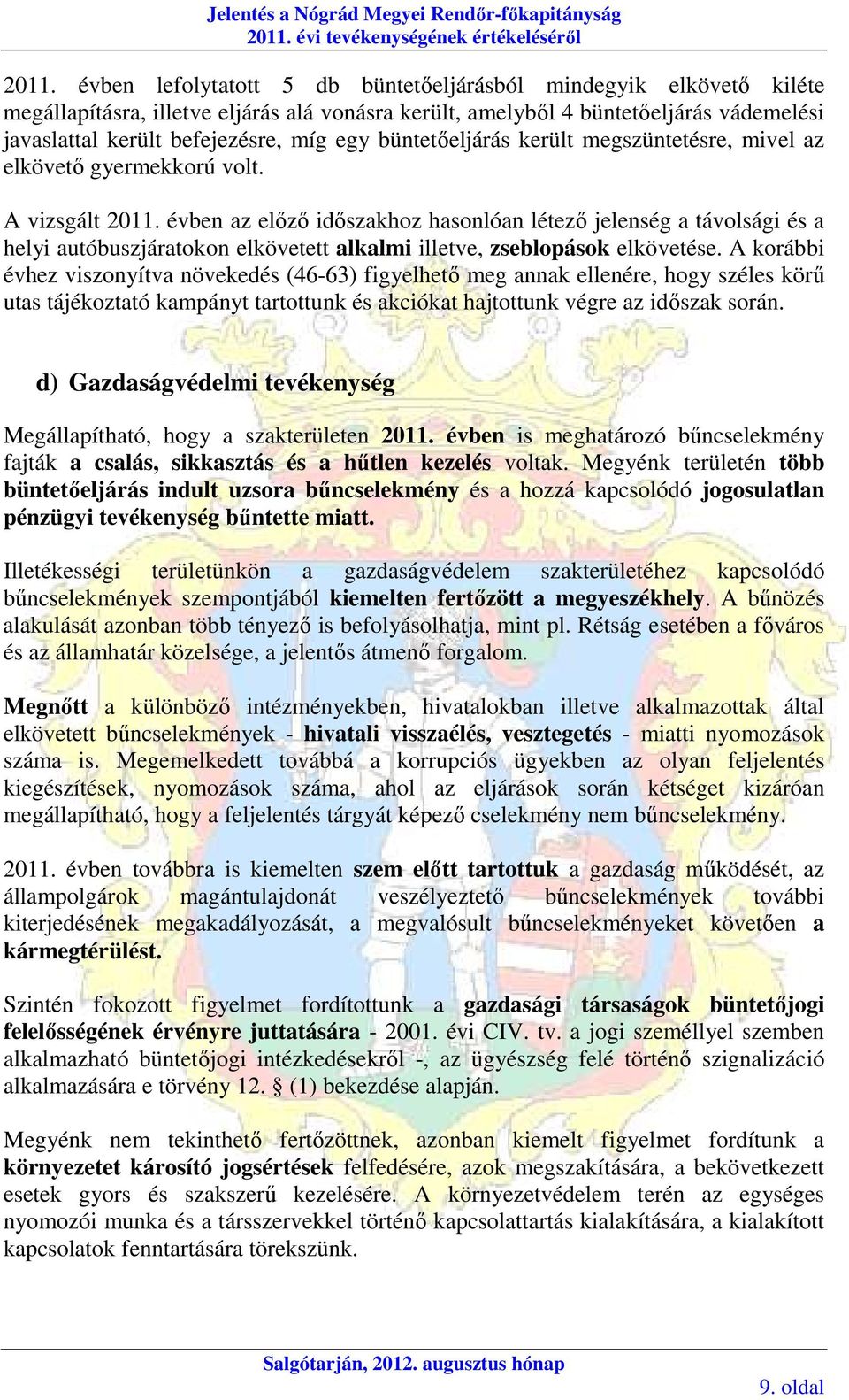 évben az előző időszakhoz hasonlóan létező jelenség a távolsági és a helyi autóbuszjáratokon elkövetett alkalmi illetve, zseblopások elkövetése.