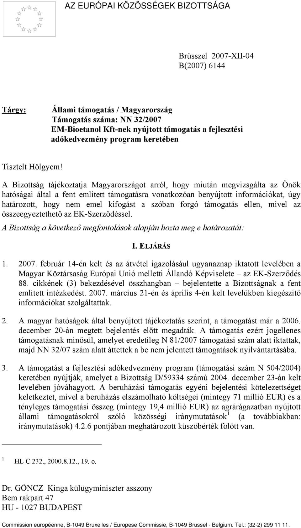 A Bizottság tájékoztatja Magyarországot arról, hogy miután megvizsgálta az Önök hatóságai által a fent említett támogatásra vonatkozóan benyújtott információkat, úgy határozott, hogy nem emel