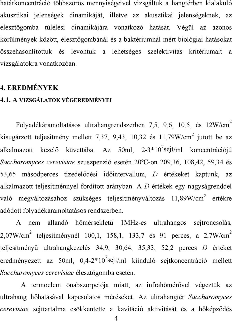 Végül az azonos körülmények között, élesztőgombánál és a baktériumnál mért biológiai hatásokat összehasonlítottuk és levontuk a lehetséges szelektivitás kritériumait a vizsgálatokra vonatkozóan. 4.