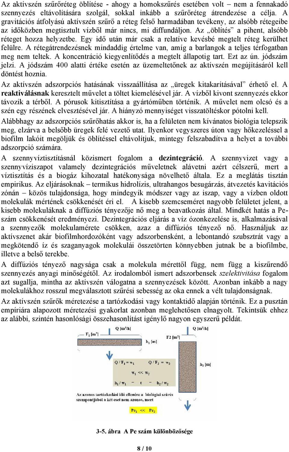 Az öblítés a pihent, alsóbb réteget hozza helyzetbe. Egy idő után már csak a relatíve kevésbé megtelt réteg kerülhet felülre.