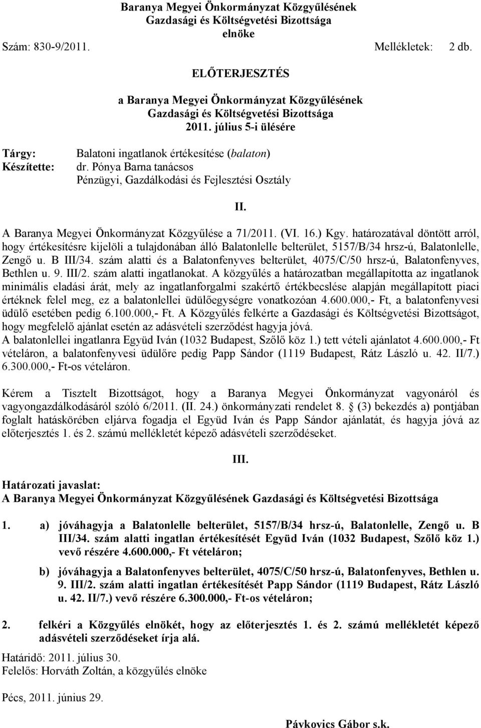 Pónya Barna tanácsos Pénzügyi, Gazdálkodási és Fejlesztési Osztály II. A Baranya Megyei Önkormányzat Közgyűlése a 71/2011. (VI. 16.) Kgy.