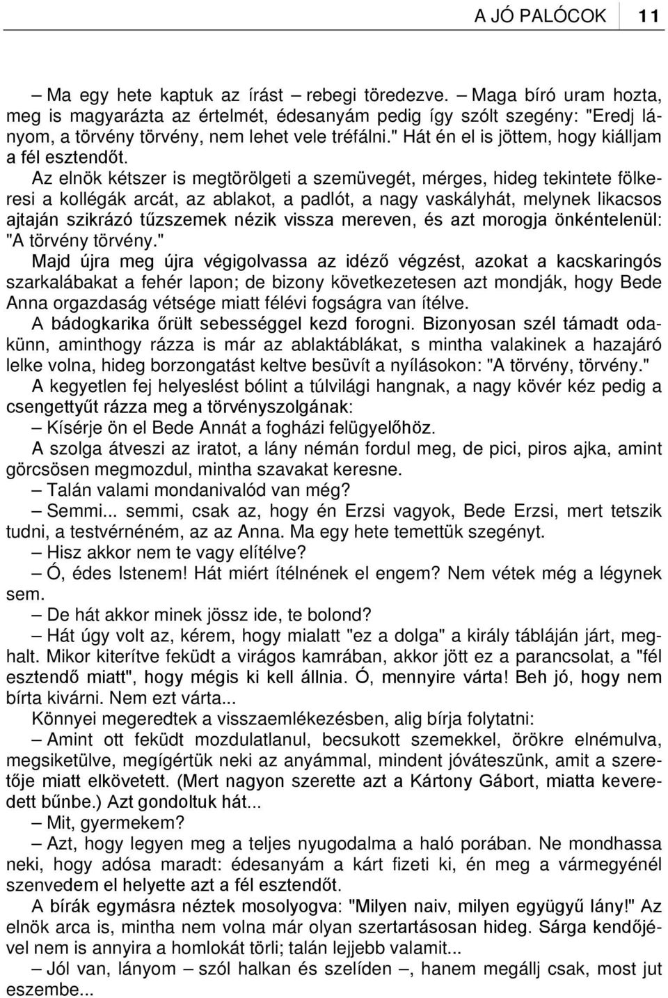 Az elnök kétszer is megtörölgeti a szemüvegét, mérges, hideg tekintete fölkeresi a kollégák arcát, az ablakot, a padlót, a nagy vaskályhát, melynek likacsos ajtaján szikrázó tűzszemek nézik vissza