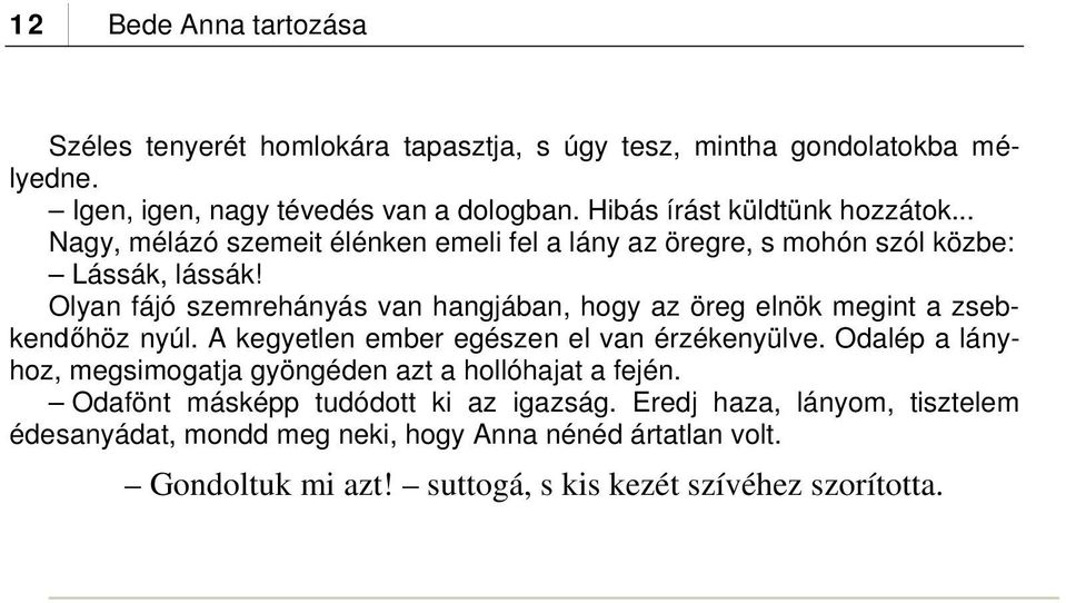 Olyan fájó szemrehányás van hangjában, hogy az öreg elnök megint a zsebkendőhöz nyúl. A kegyetlen ember egészen el van érzékenyülve.