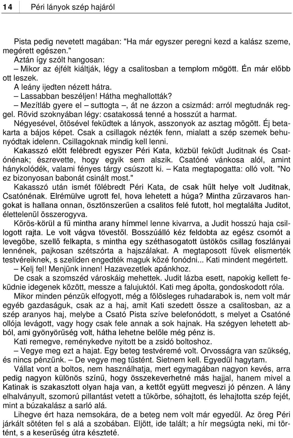 Mezítláb gyere el suttogta, át ne ázzon a csizmád: arról megtudnák reggel. Rövid szoknyában légy: csatakossá tenné a hosszút a harmat.