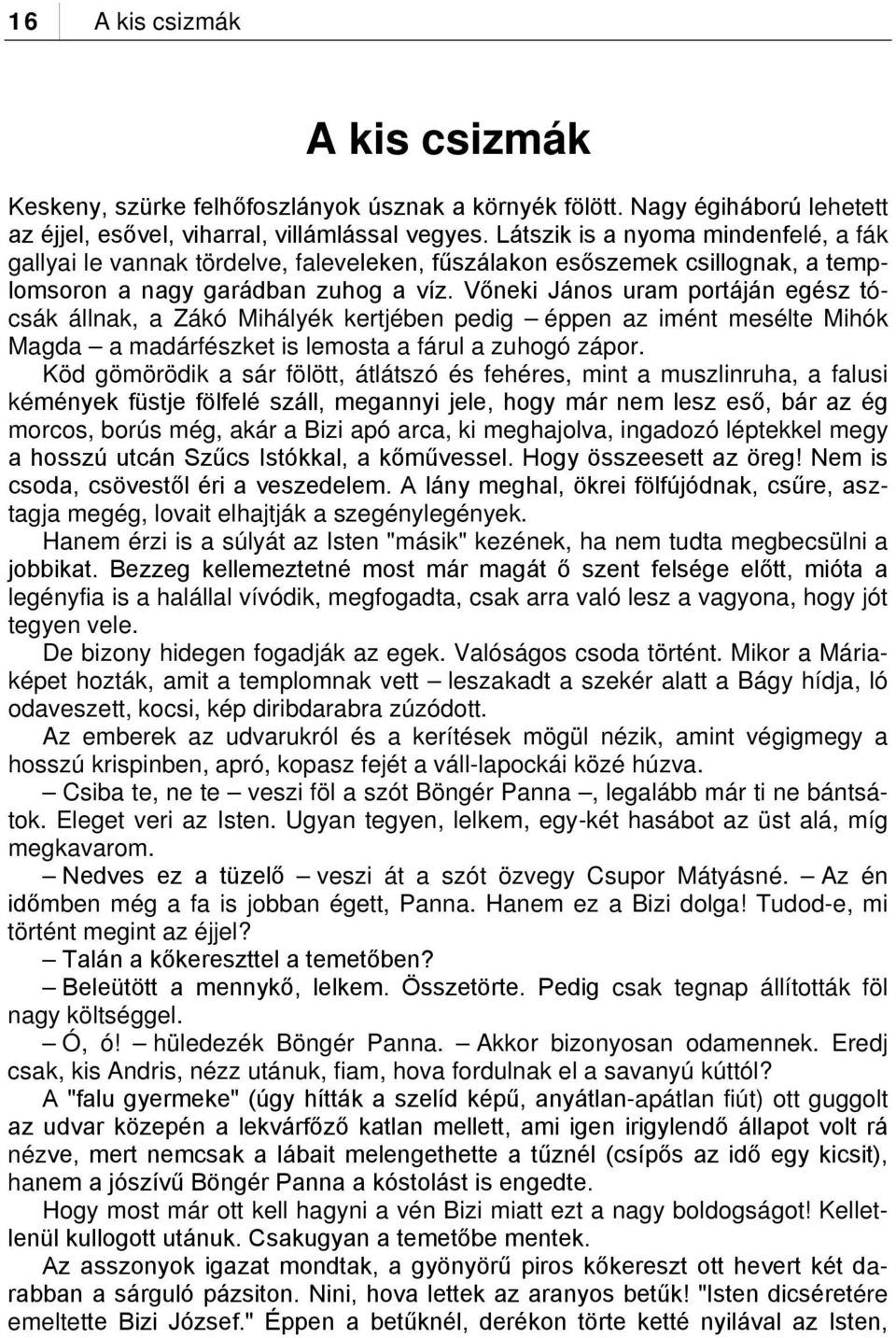 Vőneki János uram portáján egész tócsák állnak, a Zákó Mihályék kertjében pedig éppen az imént mesélte Mihók Magda a madárfészket is lemosta a fárul a zuhogó zápor.