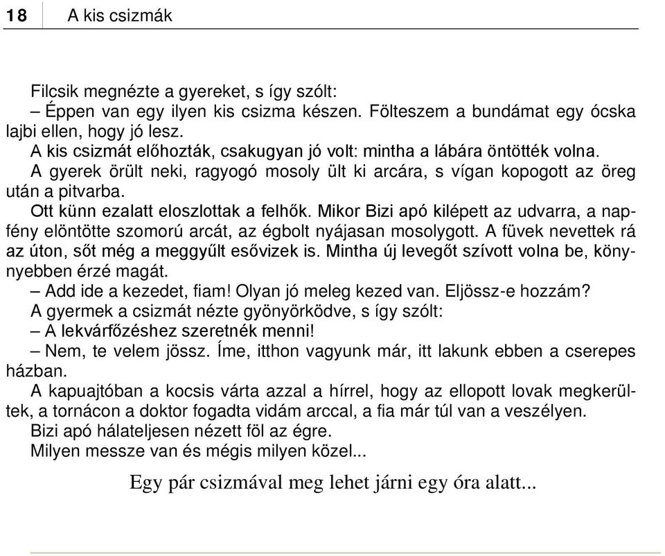 Ott künn ezalatt eloszlottak a felhők. Mikor Bizi apó kilépett az udvarra, a napfény elöntötte szomorú arcát, az égbolt nyájasan mosolygott.