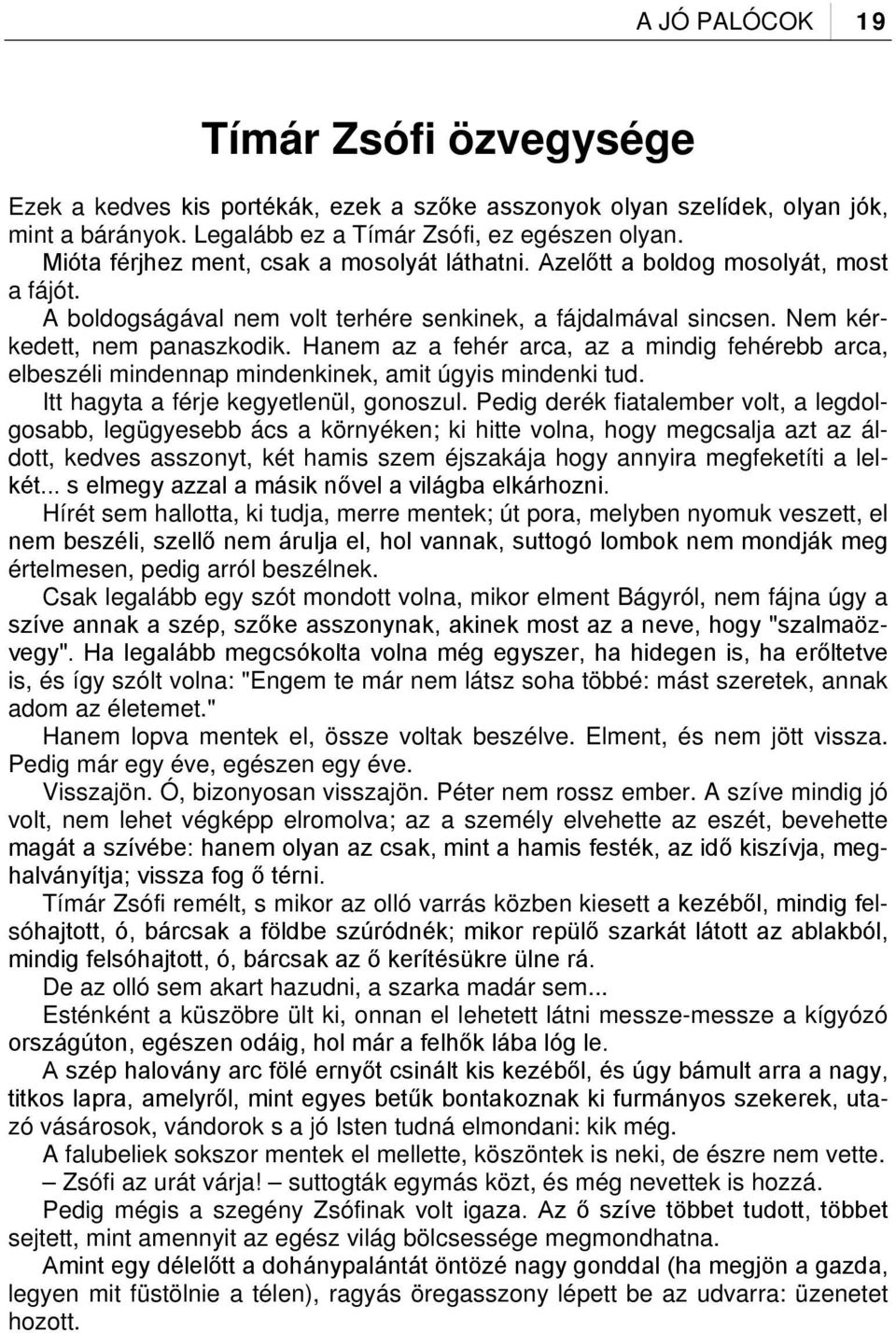 Hanem az a fehér arca, az a mindig fehérebb arca, elbeszéli mindennap mindenkinek, amit úgyis mindenki tud. Itt hagyta a férje kegyetlenül, gonoszul.