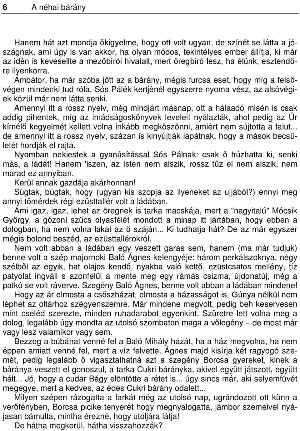 Ámbátor, ha már szóba jött az a bárány, mégis furcsa eset, hogy míg a felsővégen mindenki tud róla, Sós Pálék kertjénél egyszerre nyoma vész, az alsóvégiek közül már nem látta senki.