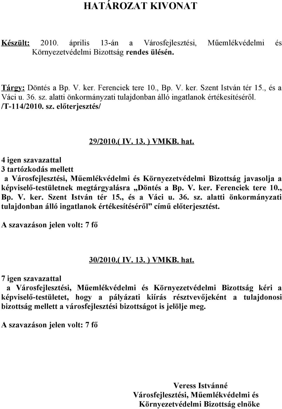 4 igen szavazattal 3 tartózkodás mellett a Környezetvédelmi Bizottság javasolja a képviselő-testületnek megtárgyalásra Döntés a Bp. V. ker. Ferenciek tere 10., Bp. V. ker. Szent István tér 15.