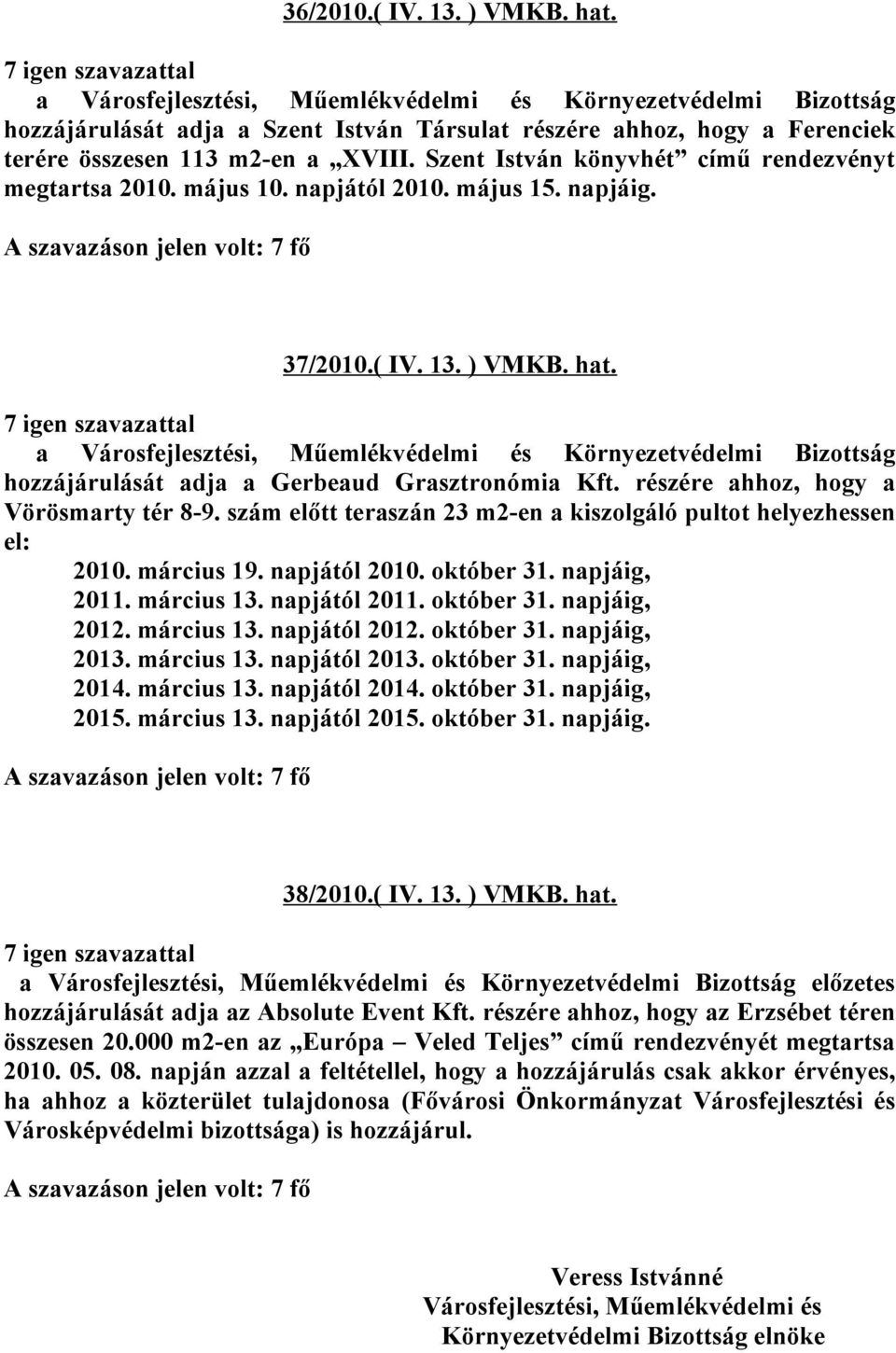 a Környezetvédelmi Bizottság hozzájárulását adja a Gerbeaud Grasztronómia Kft. részére ahhoz, hogy a Vörösmarty tér 8-9. szám előtt teraszán 23 m2-en a kiszolgáló pultot helyezhessen el: 2010.