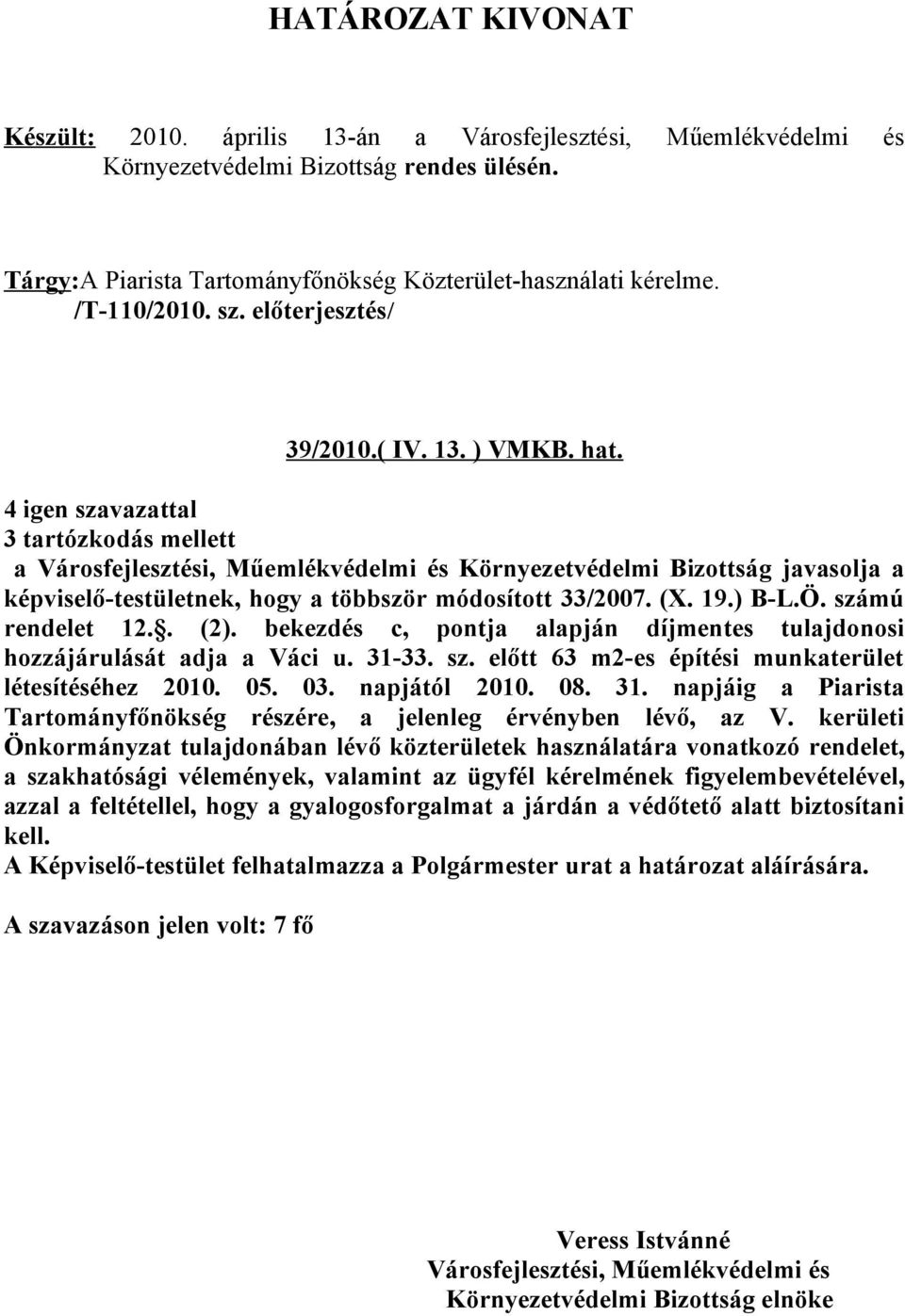 bekezdés c, pontja alapján díjmentes tulajdonosi hozzájárulását adja a Váci u. 31-33. sz. előtt 63 m2-es építési munkaterület létesítéséhez 2010. 05. 03. napjától 2010. 08. 31. napjáig a Piarista Tartományfőnökség részére, a jelenleg érvényben lévő, az V.