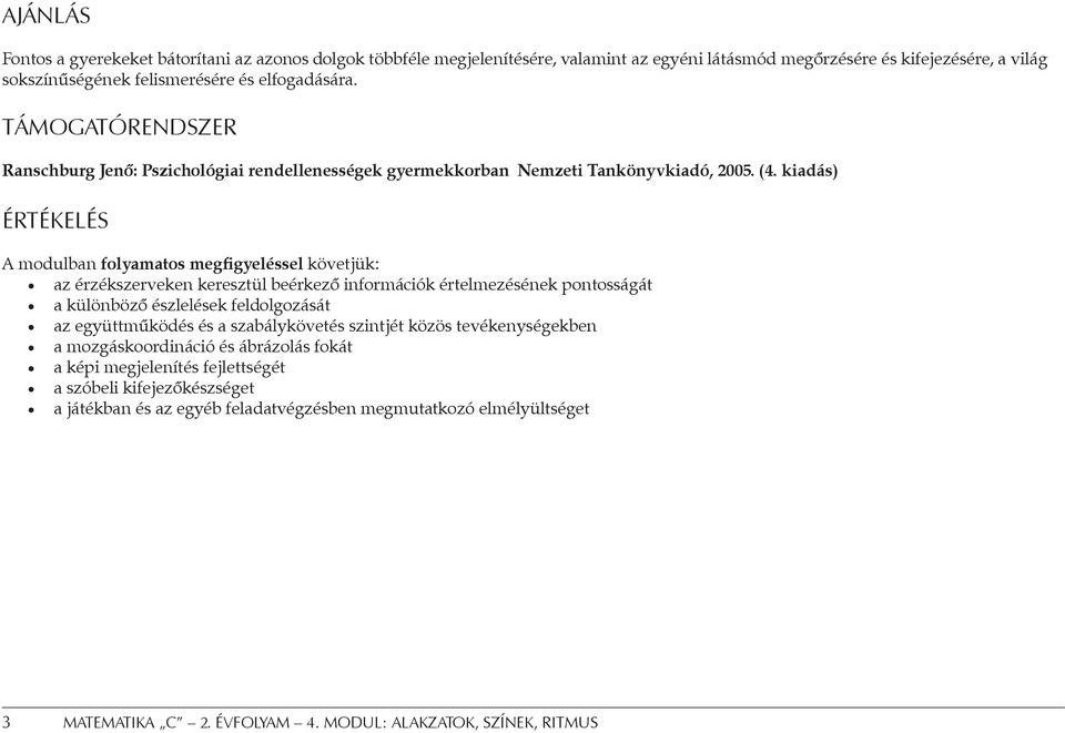 kiadás) Értékelés A modulban folyamatos megfigyeléssel követjük: az érzékszerveken keresztül beérkező információk értelmezésének pontosságát a különböző észlelések feldolgozását