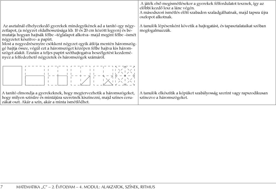 10 és 20 cm között legyen) és bemutatja hogyan hajtsák félbe téglalapot alkotva- majd megint félbe ismét négyzetet készítve- a papírt.