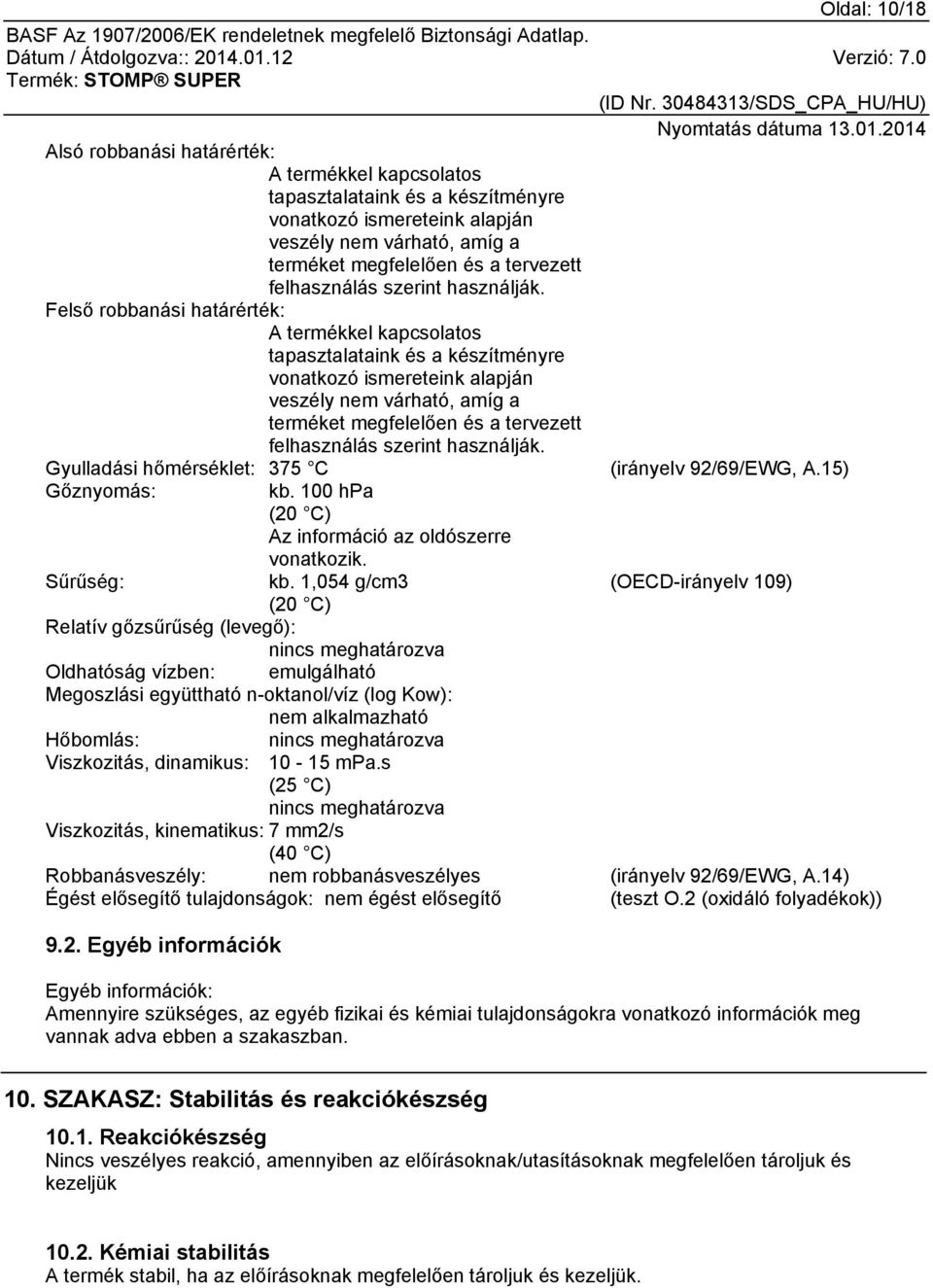 Felső robbanási határérték: A termékkel kapcsolatos tapasztalataink és a készítményre vonatkozó ismereteink alapján veszély nem várható, amíg a terméket megfelelően és a tervezett  Gyulladási