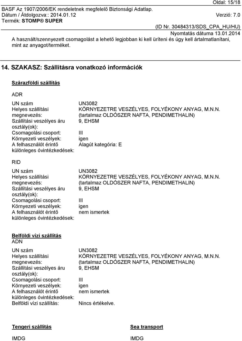 felhasználót érintő különleges óvintézkedések: RID UN szám Helyes szállítási megnevezés: Szállítási veszélyes áru osztály(ok): Csomagolási csoport: Környezeti veszélyek: A felhasználót érintő