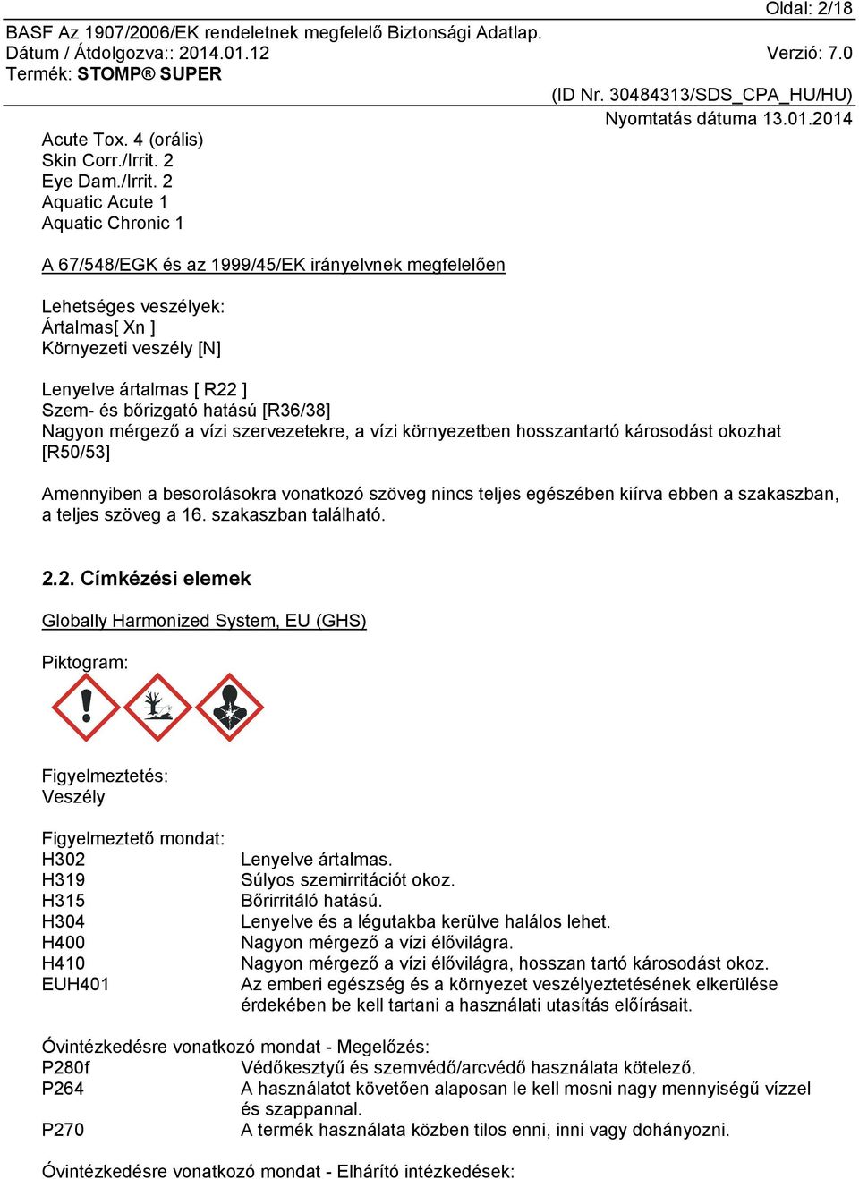 2 Aquatic Acute 1 Aquatic Chronic 1 A 67/548/EGK és az 1999/45/EK irányelvnek megfelelően Lehetséges veszélyek: Ártalmas[ Xn ] Környezeti veszély [N] Lenyelve ártalmas [ R22 ] Szem- és bőrizgató