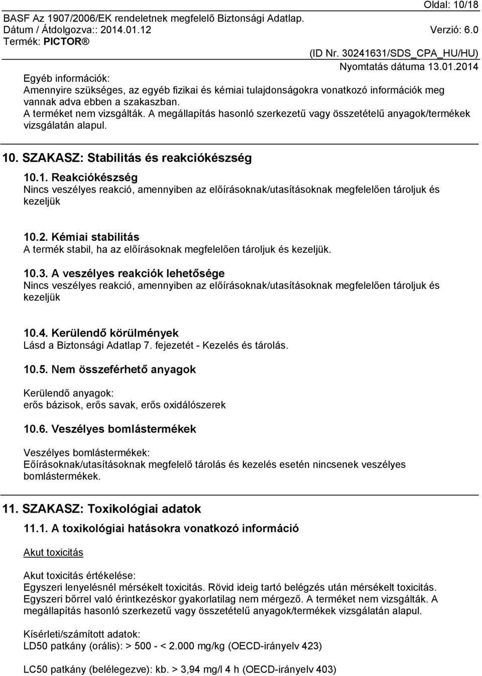 . SZAKASZ: Stabilitás és reakciókészség 10.1. Reakciókészség Nincs veszélyes reakció, amennyiben az előírásoknak/utasításoknak megfelelően tároljuk és kezeljük 10.2.