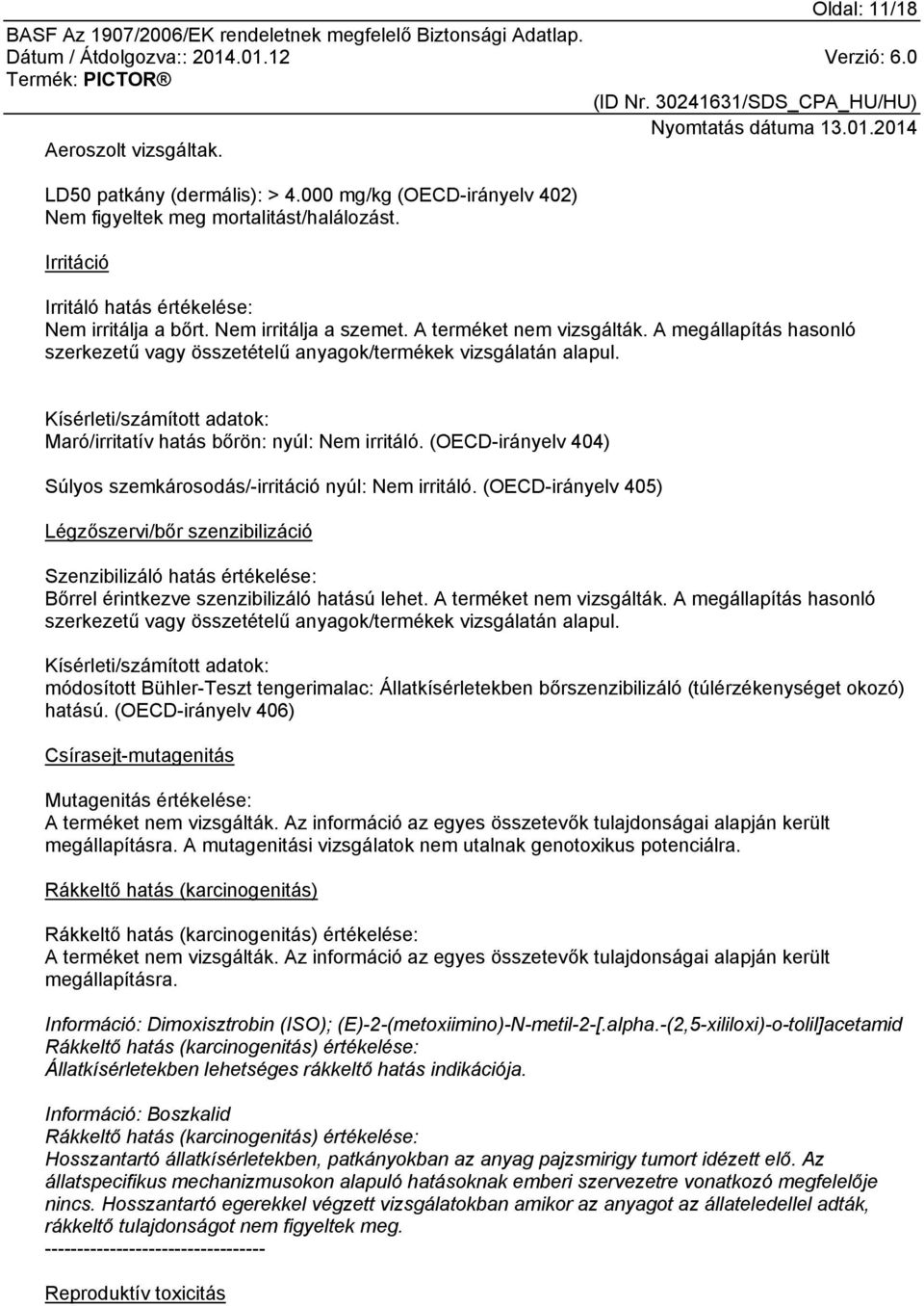 Kísérleti/számított adatok: Maró/irritatív hatás bőrön: nyúl: Nem irritáló. (OECD-irányelv 404) Súlyos szemkárosodás/-irritáció nyúl: Nem irritáló.