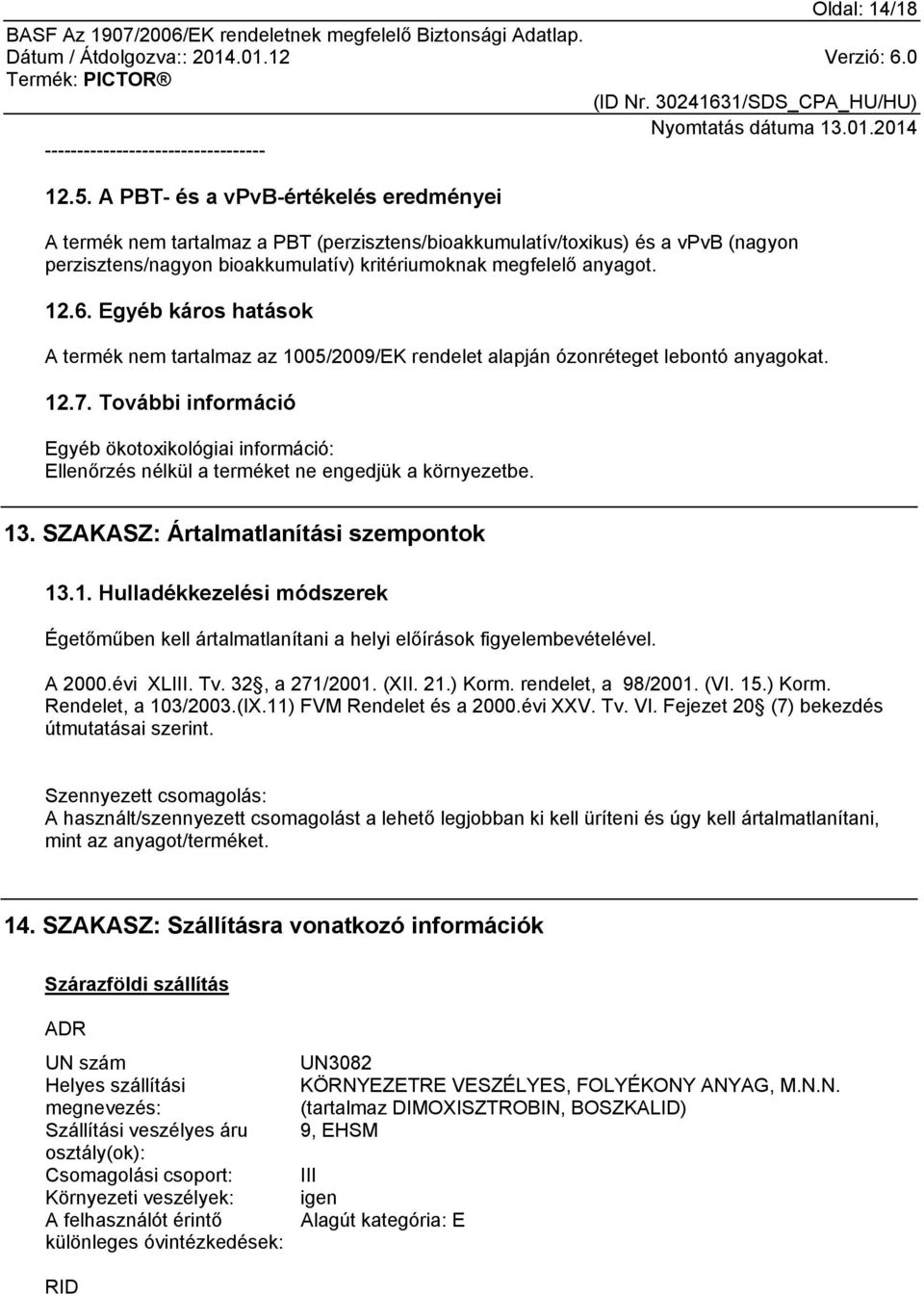 Egyéb káros hatások A termék nem tartalmaz az 1005/2009/EK rendelet alapján ózonréteget lebontó anyagokat. 12.7.