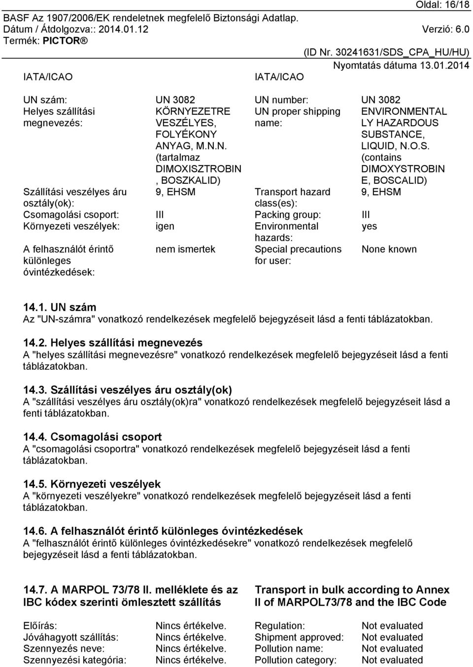 Environmental yes hazards: A felhasználót érintő különleges óvintézkedések: nem ismertek Special precautions for user: None known 14